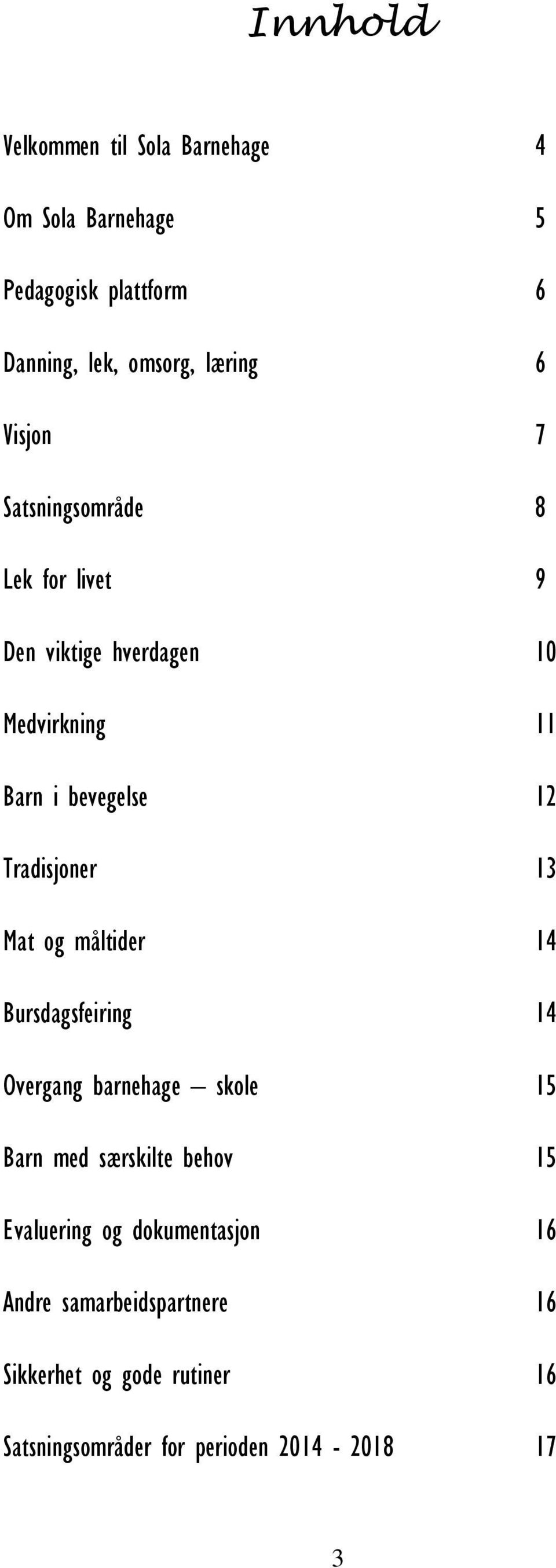 13 Mat og måltider 14 Bursdagsfeiring 14 Overgang barnehage skole 15 Barn med særskilte behov 15 Evaluering og