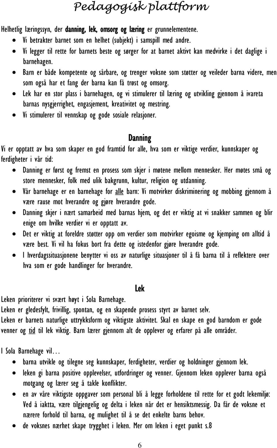 Barn er både kompetente og sårbare, og trenger voksne som støtter og veileder barna videre, men som også har et fang der barna kan få trøst og omsorg.