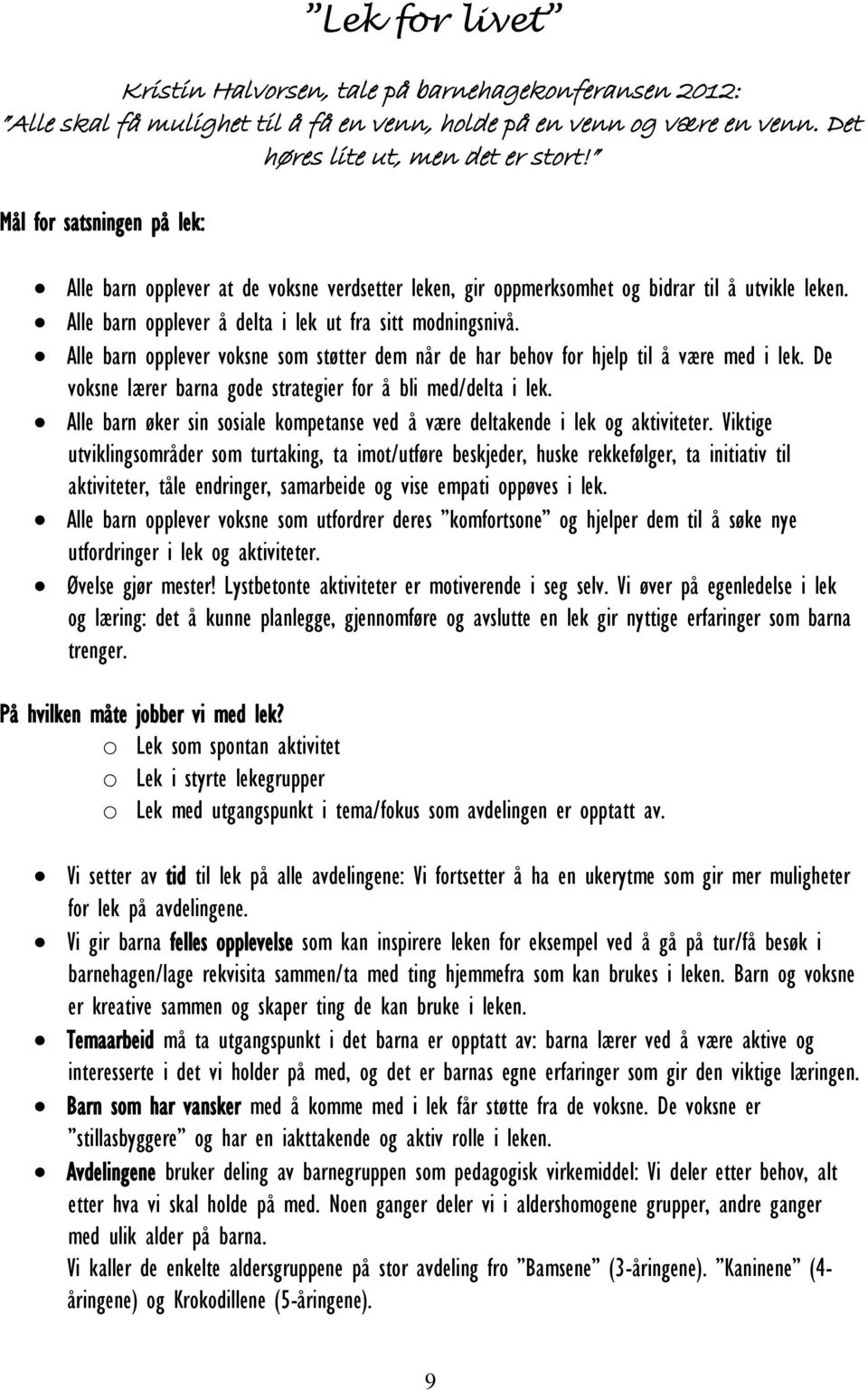 Alle barn opplever voksne som støtter dem når de har behov for hjelp til å være med i lek. De voksne lærer barna gode strategier for å bli med/delta i lek.