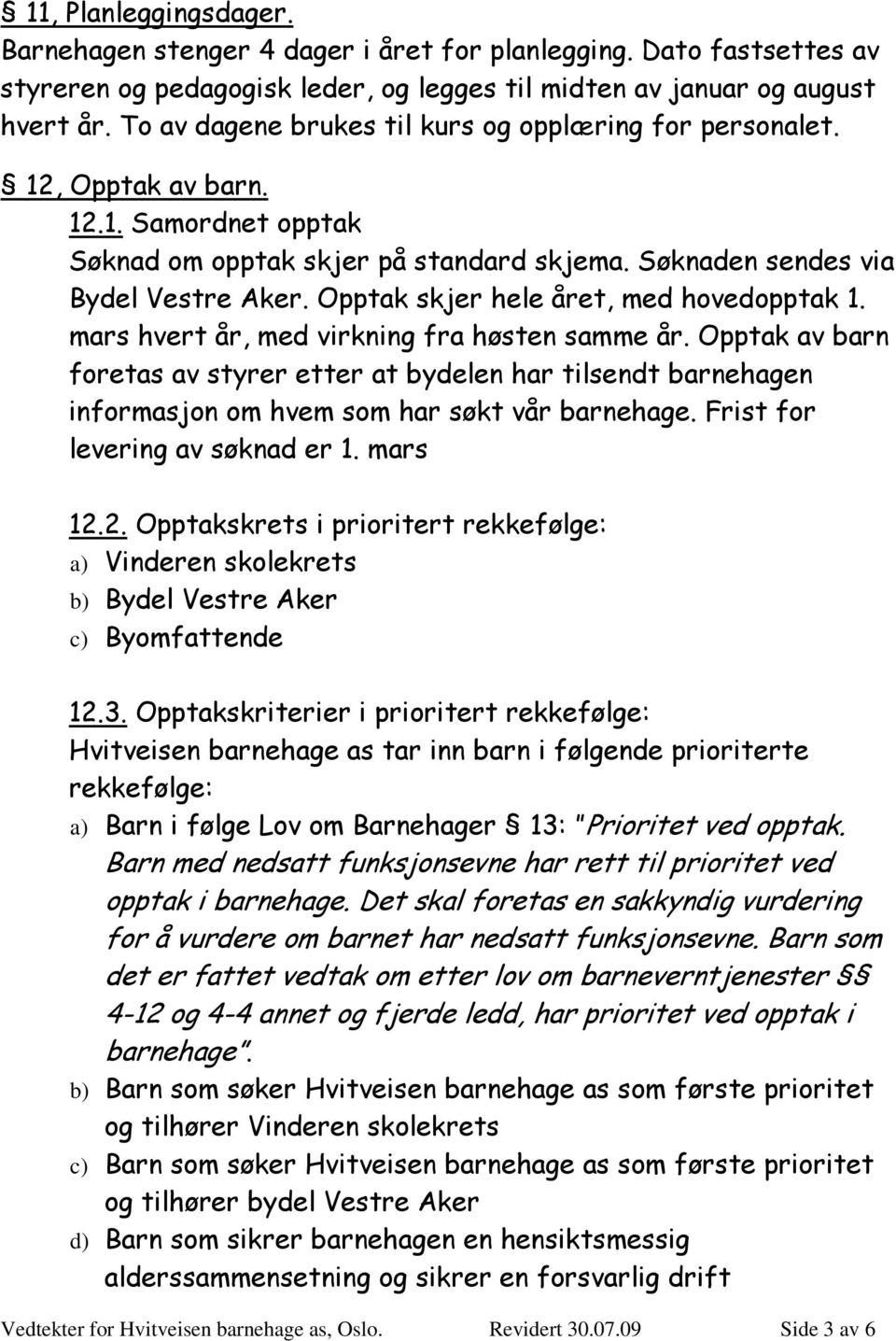 Opptak skjer hele året, med hovedopptak 1. mars hvert år, med virkning fra høsten samme år.