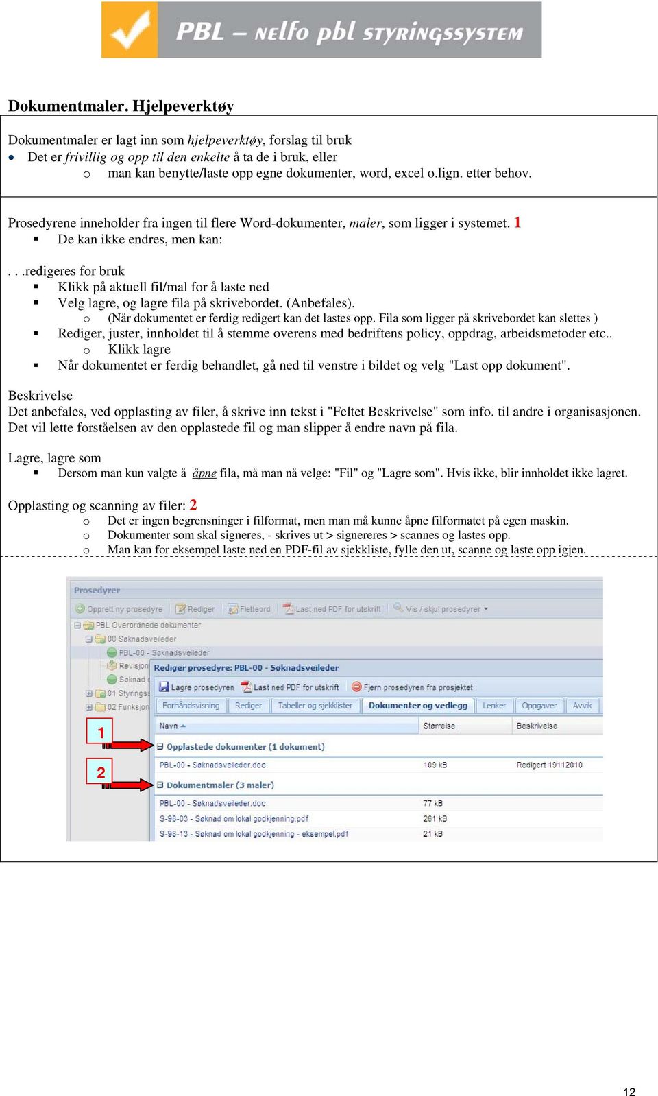 lign. etter behov. Prosedyrene inneholder fra ingen til flere Word-dokumenter, maler, som ligger i systemet. De kan ikke endres, men kan:.