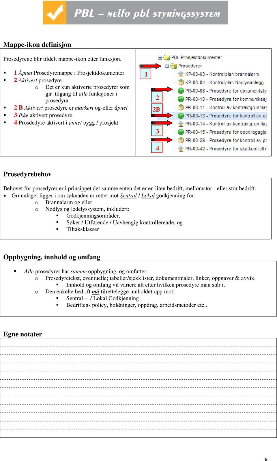 Ikke aktivert prosedyre 4 Prosdedyre aktivert i annet bygg / prosjekt 2 2B 3 4 Prosedyrebehov Behovet for prosedyrer er i prinsippet det samme enten det er en liten bedrift, mellomstor - eller stor