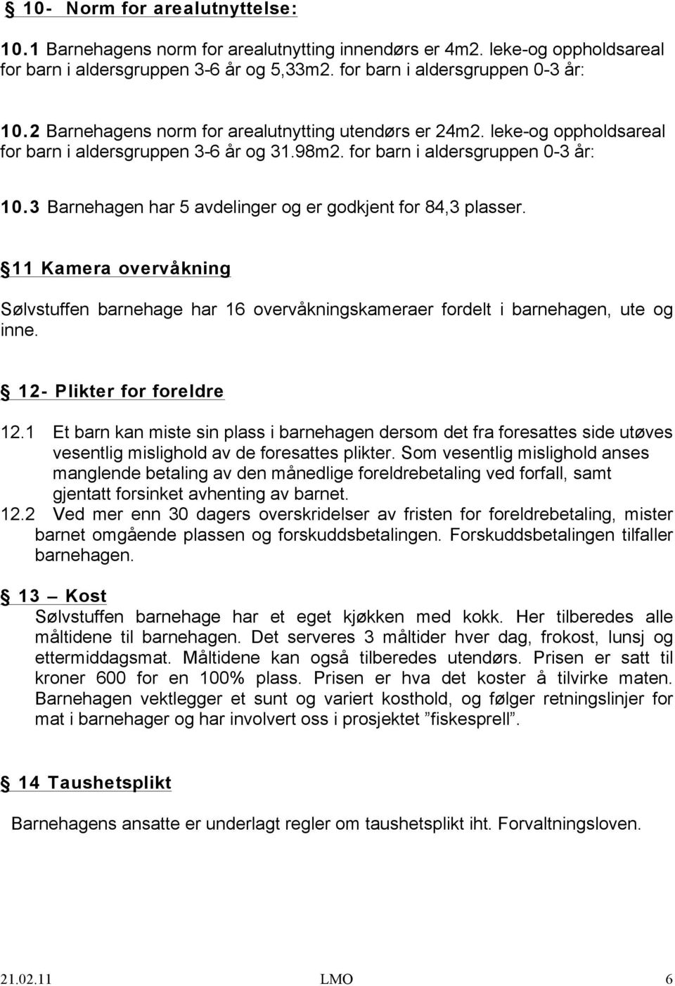 3 Barnehagen har 5 avdelinger og er godkjent for 84,3 plasser. 11 Kamera overvåkning Sølvstuffen barnehage har 16 overvåkningskameraer fordelt i barnehagen, ute og inne. 12- Plikter for foreldre 12.