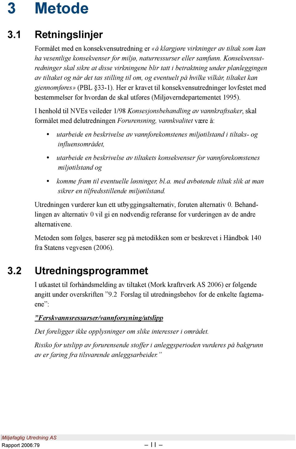 (PBL 33-1). Her er kravet til konsekvensutredninger lovfestet med bestemmelser for hvordan de skal utføres (Miljøverndepartementet 1995).