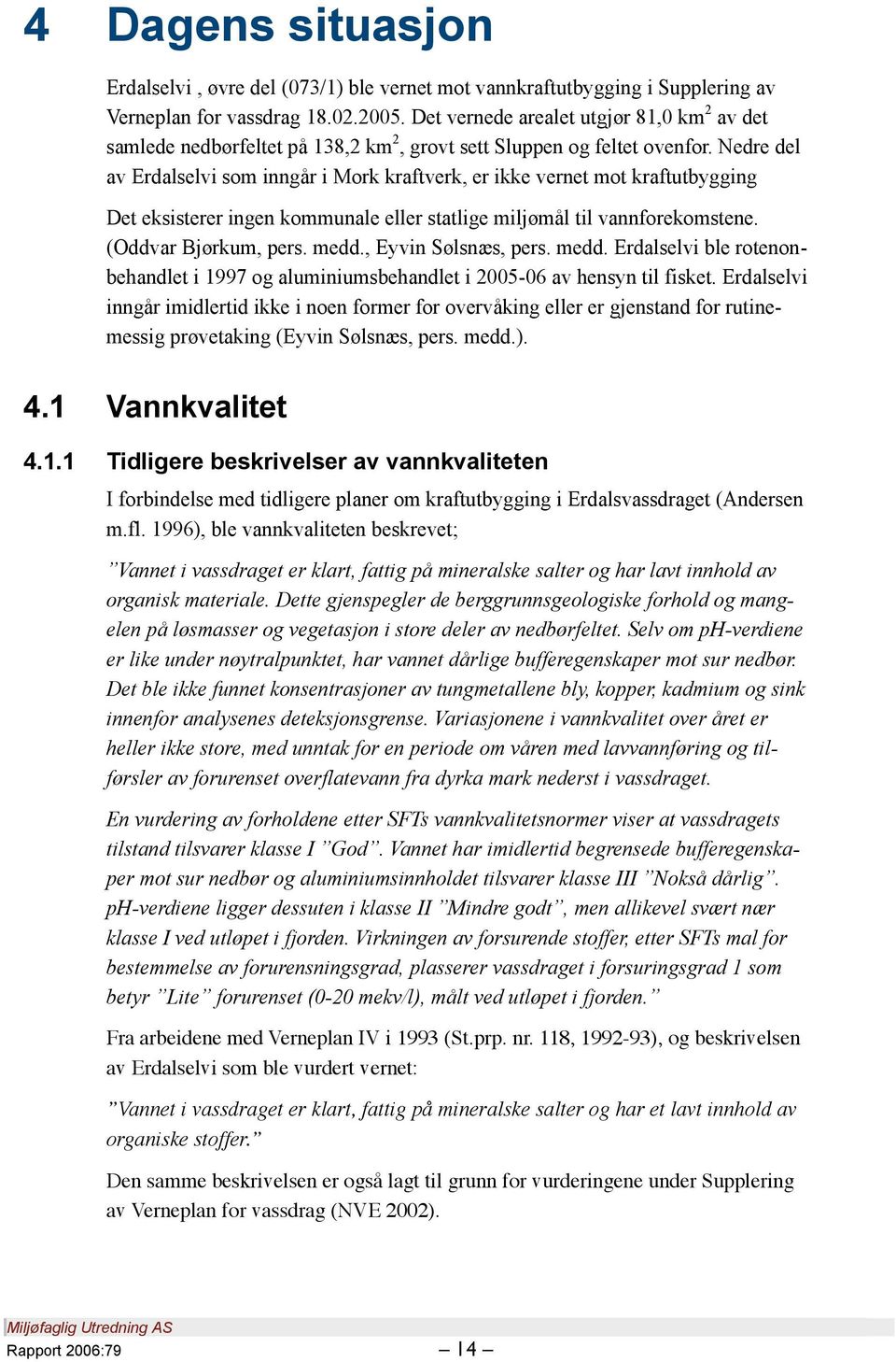 Nedre del av Erdalselvi som inngår i Mork kraftverk, er ikke vernet mot kraftutbygging Det eksisterer ingen kommunale eller statlige miljømål til vannforekomstene. (Oddvar Bjørkum, pers. medd.