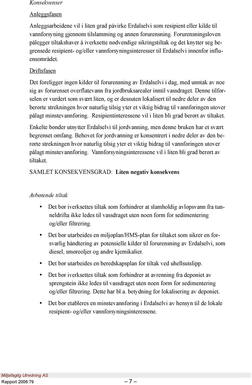 Driftsfasen Det foreligger ingen kilder til forurensning av Erdalselvi i dag, med unntak av noe sig av forurenset overflatevann fra jordbruksarealer inntil vassdraget.