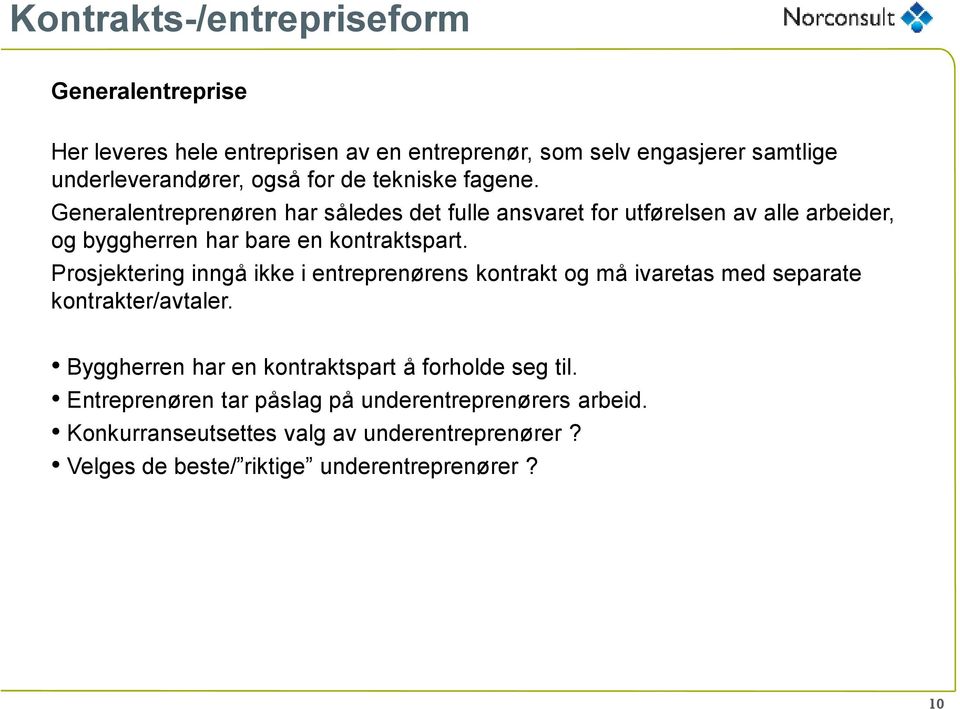 Prosjektering inngå ikke i entreprenørens kontrakt og må ivaretas med separate kontrakter/avtaler. Byggherren har en kontraktspart å forholde seg til.