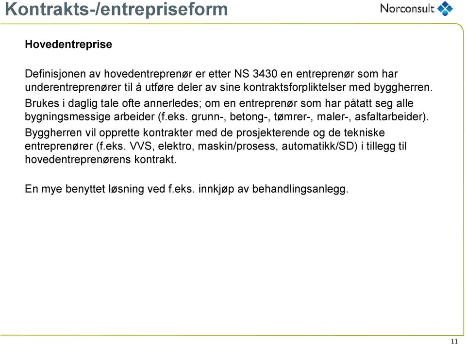 Brukes i daglig tale ofte annerledes; om en entreprenør som har påtatt seg alle bygningsmessige arbeider (f.eks.