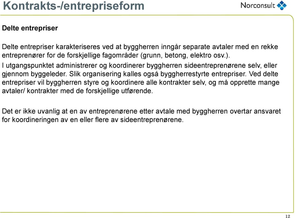 Slik organisering kalles også byggherrestyrte entrepriser.