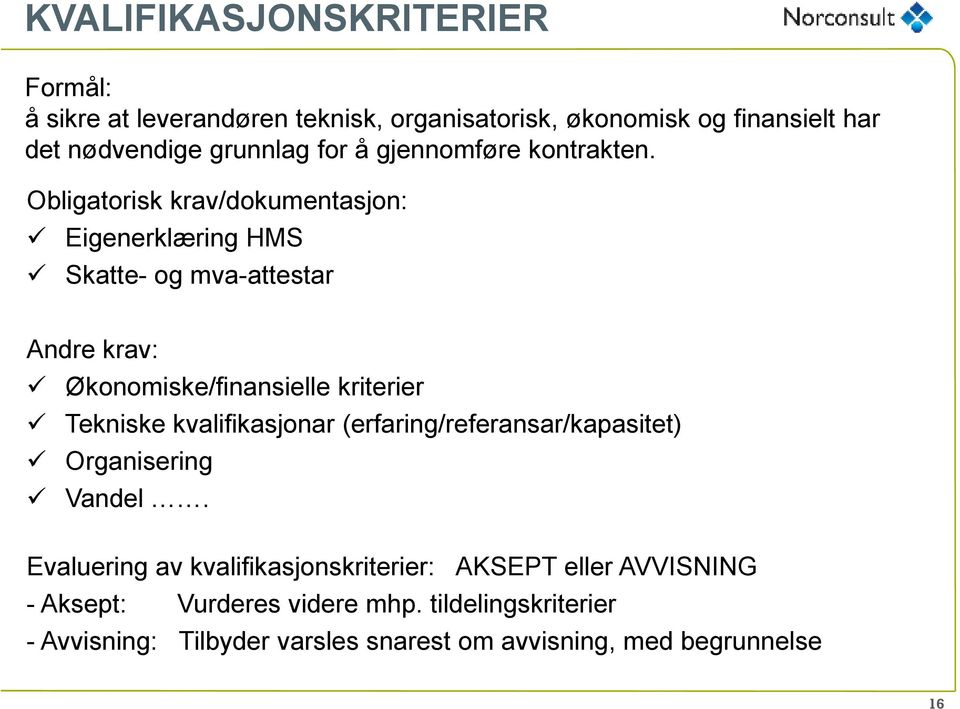 Obligatorisk krav/dokumentasjon: Eigenerklæring HMS Skatte- og mva-attestar Andre krav: Økonomiske/finansielle kriterier Tekniske