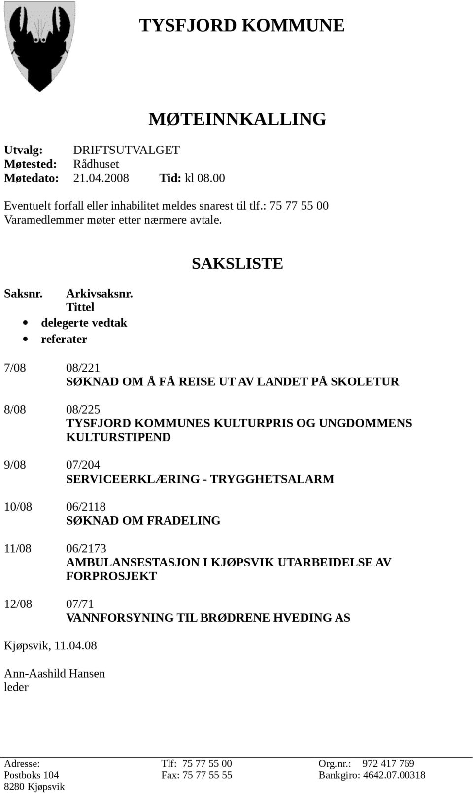 Tittel delegerte vedtak referater SAKSLISTE 7/08 08/221 SØKNAD OM Å FÅ REISE UT AV LANDET PÅ SKOLETUR 8/08 08/225 TYSFJORD KOMMUNES KULTURPRIS OG UNGDOMMENS KULTURSTIPEND 9/08 07/204