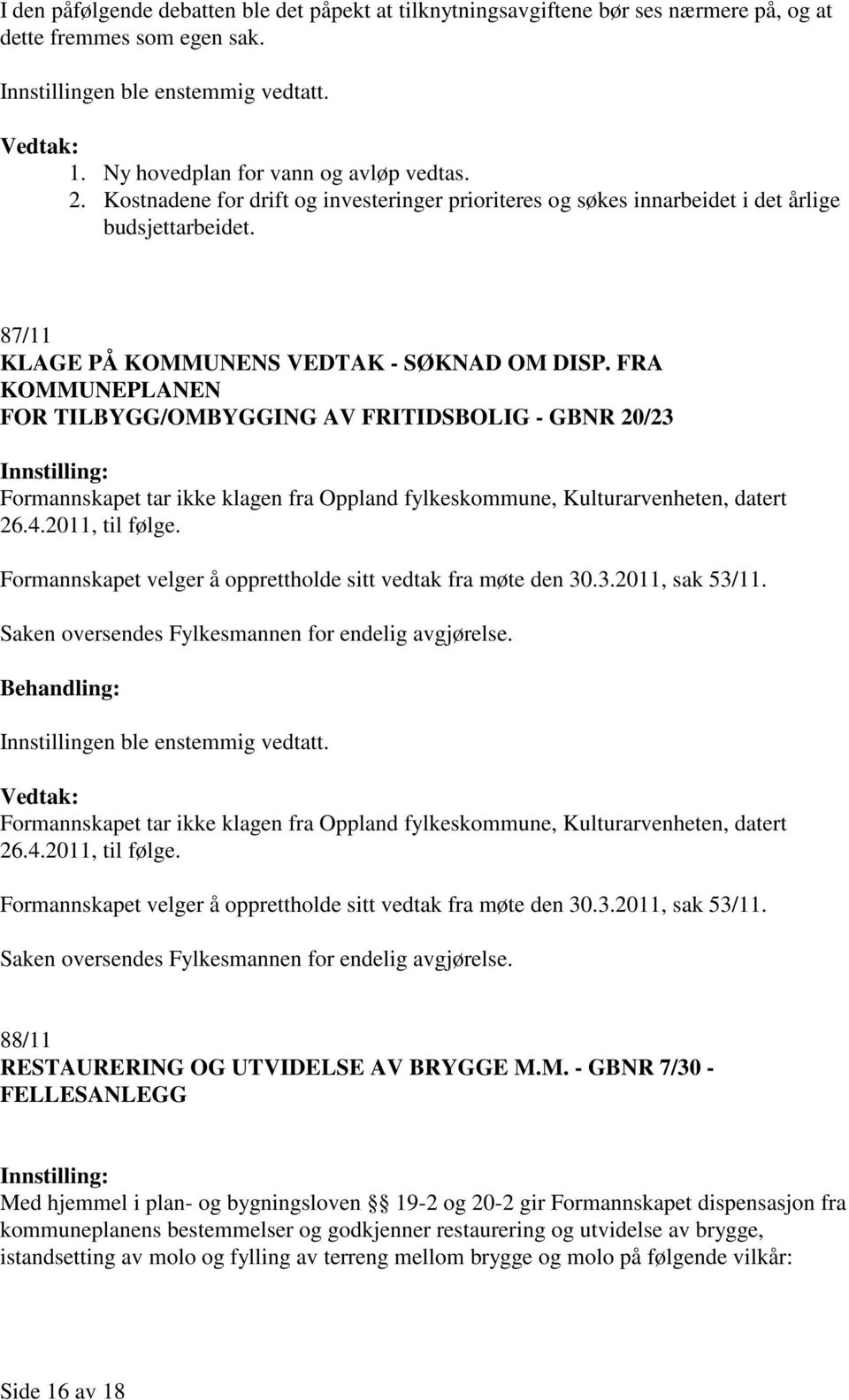 FRA KOMMUNEPLANEN FOR TILBYGG/OMBYGGING AV FRITIDSBOLIG - GBNR 20/23 Formannskapet tar ikke klagen fra Oppland fylkeskommune, Kulturarvenheten, datert 26.4.2011, til følge.