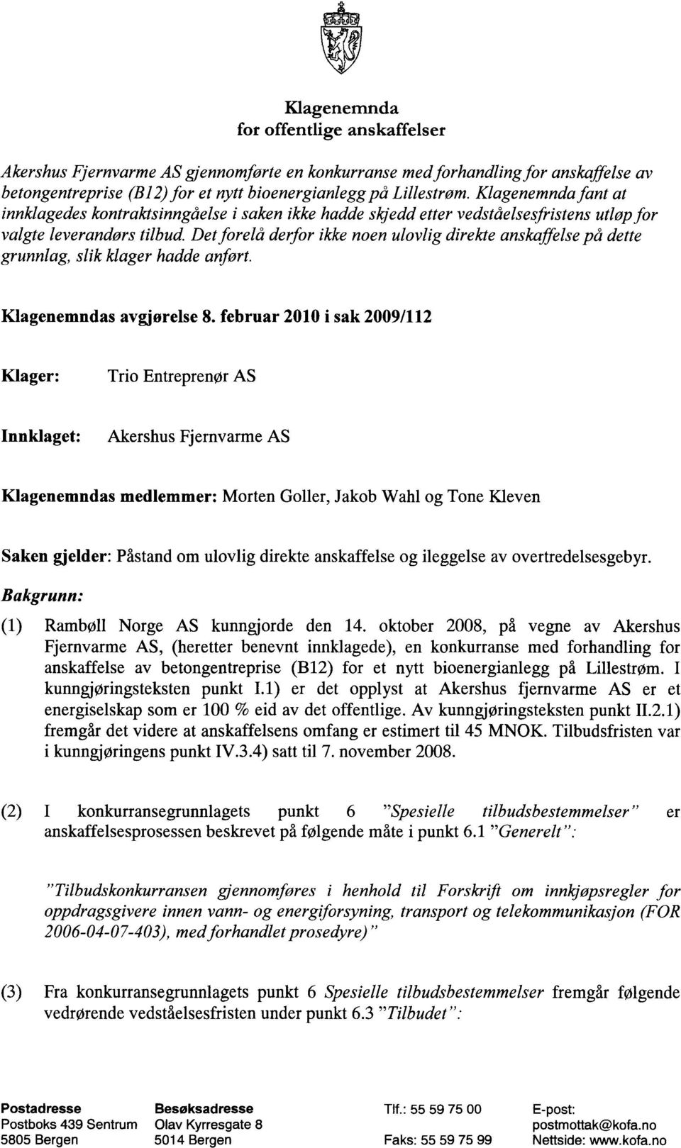 Det forelå derfor ikke noen ulovlig direkte anskaffelse på dette grunnlag, slik klager hadde anført. Klagenemndas avgjørelse 8.