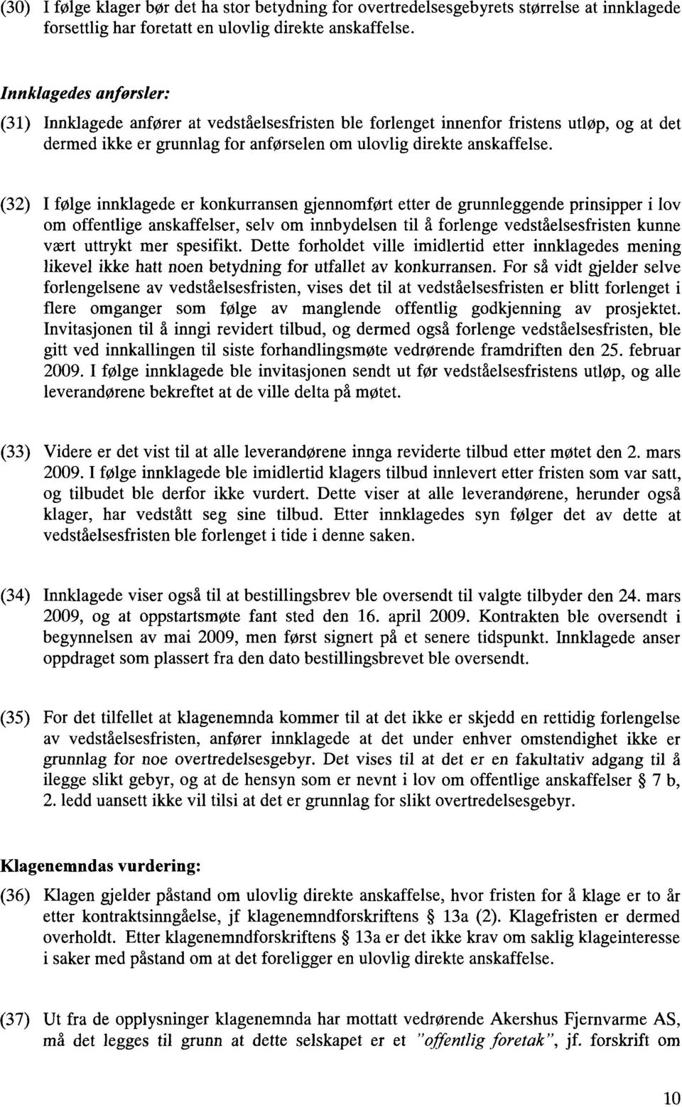 (32) I følge innklagede er konkurransen gjennomført etter de grunnleggende prinsipper i lov om offentlige anskaffelser, selv om innbydelsen til å forlenge vedståelsesfristen kunne vært uttrykt mer