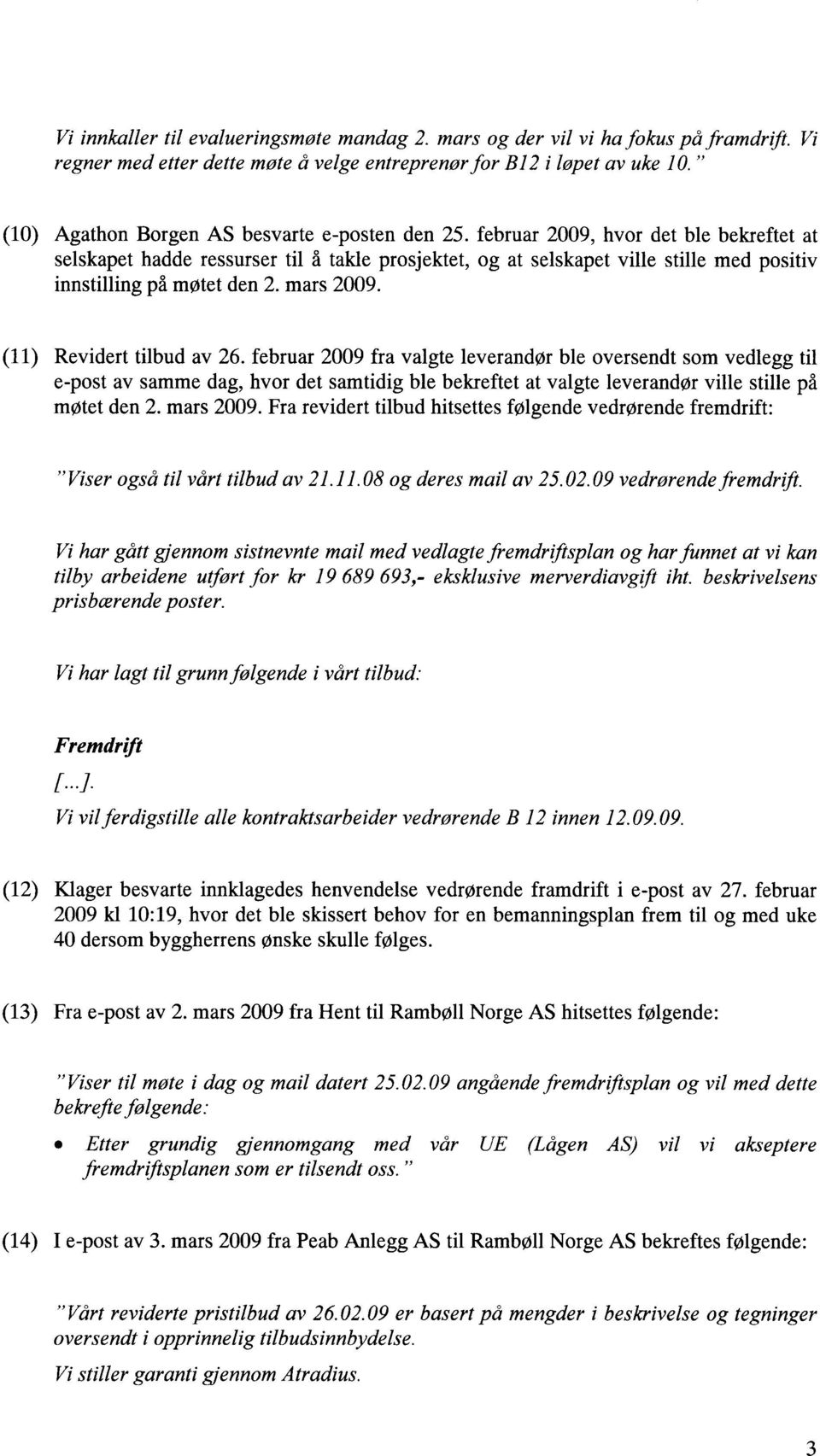 februar 2009, hvor det ble bekreftet at selskapet hadde ressurser til å takle prosjektet, og at selskapet ville stille med positiv innstilling på møtet den 2. mars 2009. (11) Revidert tilbud av 26.