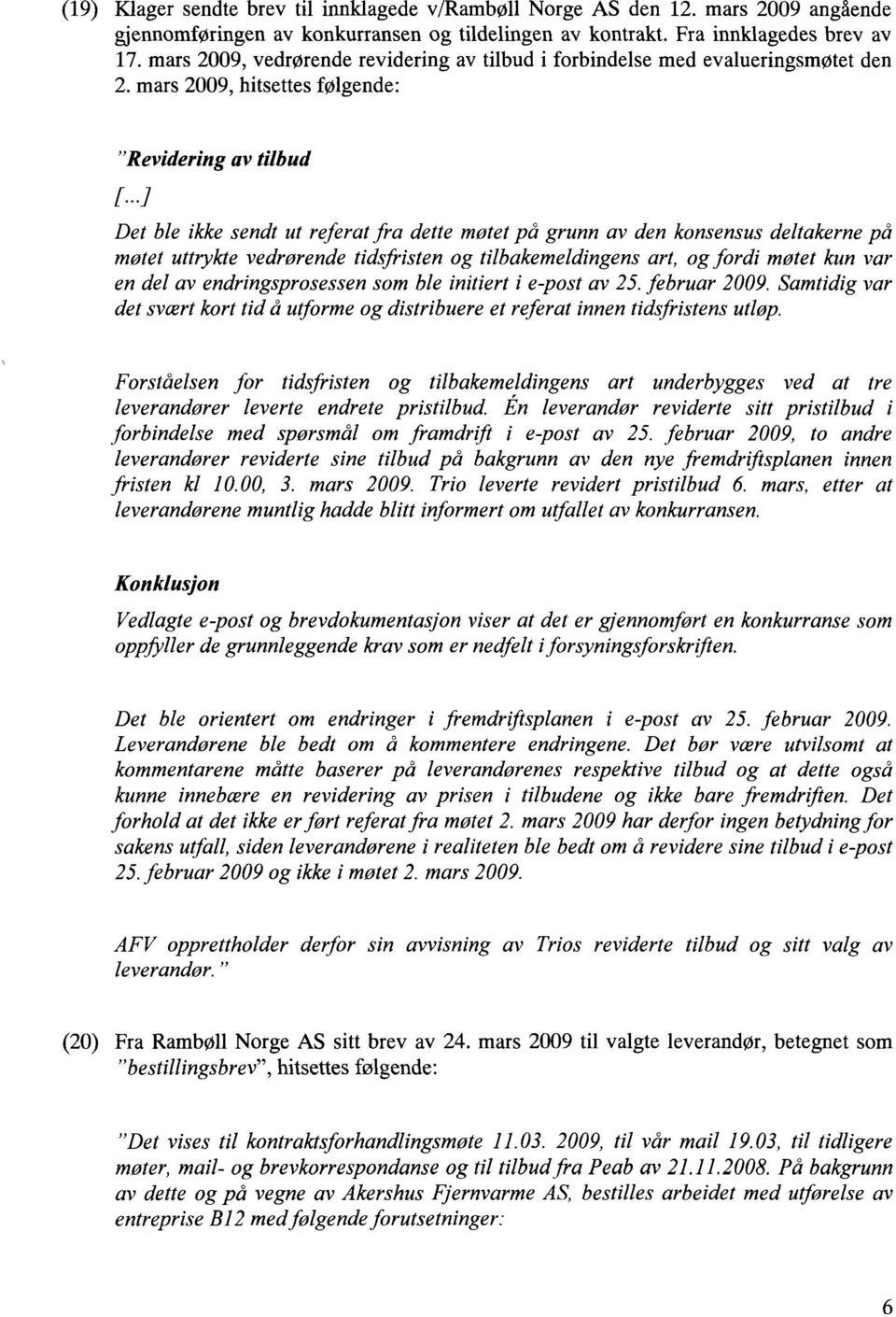 mars 2009, hitsettes følgende: "Revidering av tilbud [ ---1 Det ble ikke sendt ut referat fra dette møtet på grunn av den konsensus deltakerne på møtet uttrykte vedrørende tidsfristen og