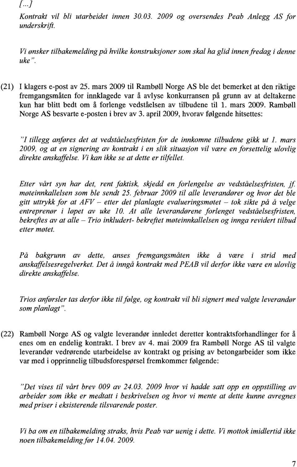 mars 2009 til Rambøll Norge AS ble det bemerket at den riktige fremgangsmåten for innklagede var å avlyse konkurransen på grunn av at deltakerne kun har blitt bedt om å forlenge vedståelsen av