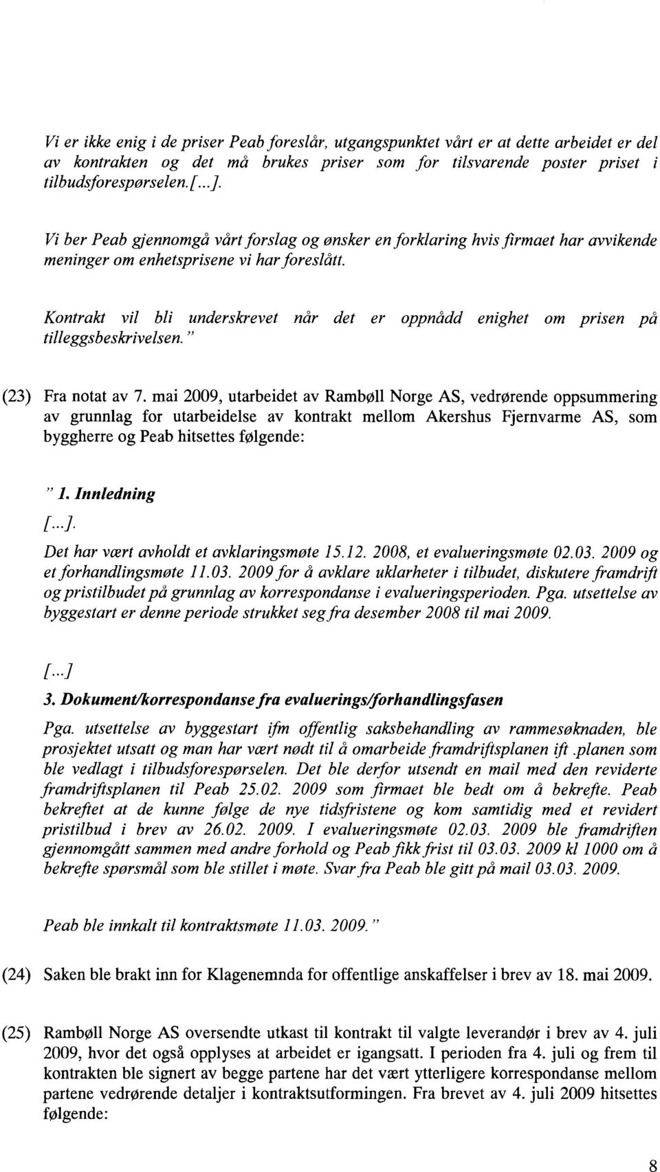 Kontrakt vil bli underskrevet når det er oppnådd enighet om prisen på tilleggsbeskrivelsen." (23) Fra notat av 7.