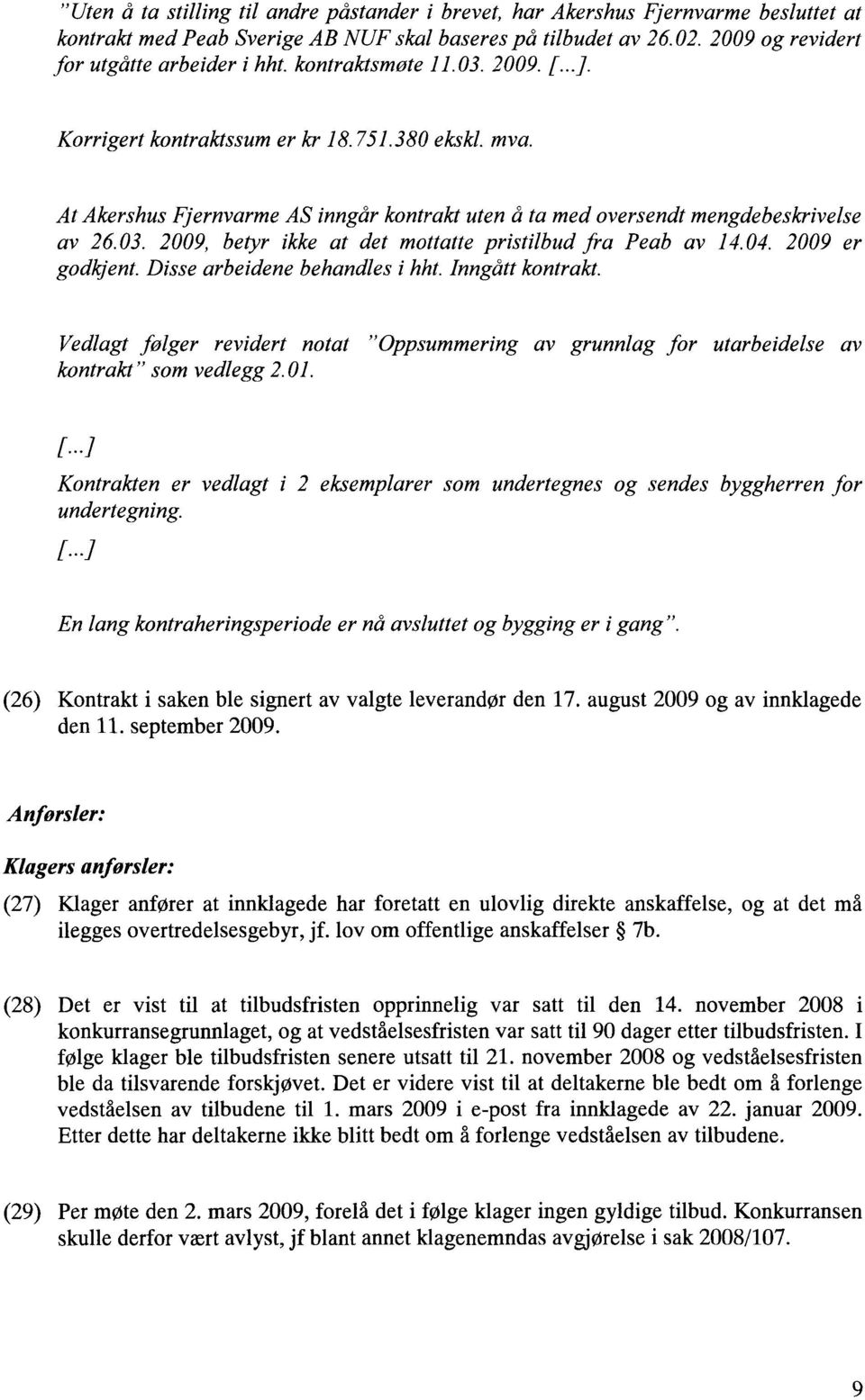 04. 2009 er godkjent. Disse arbeidene behandles i hht. Inngått kontrakt. Vedlagt følger revidert notat "Oppsummering av grunnlag for utarbeidelse av kontrakt" som vedlegg 2.01. [.