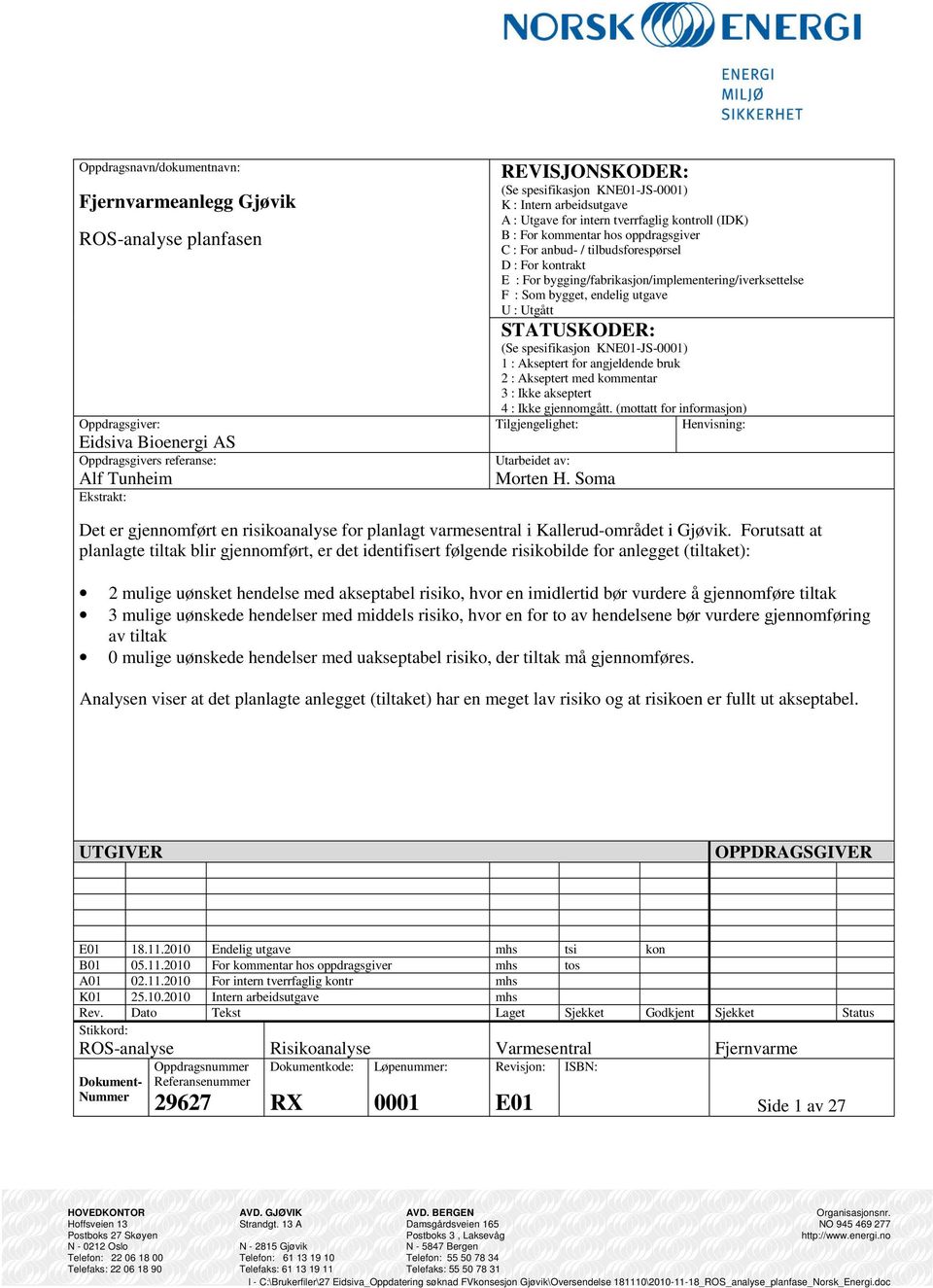 bygging/fabrikasjon/implementering/iverksettelse F : Som bygget, endelig utgave U : Utgått STATUSKODER: (Se spesifikasjon KNE01-JS-0001) 1 : Akseptert for angjeldende bruk 2 : Akseptert med kommentar