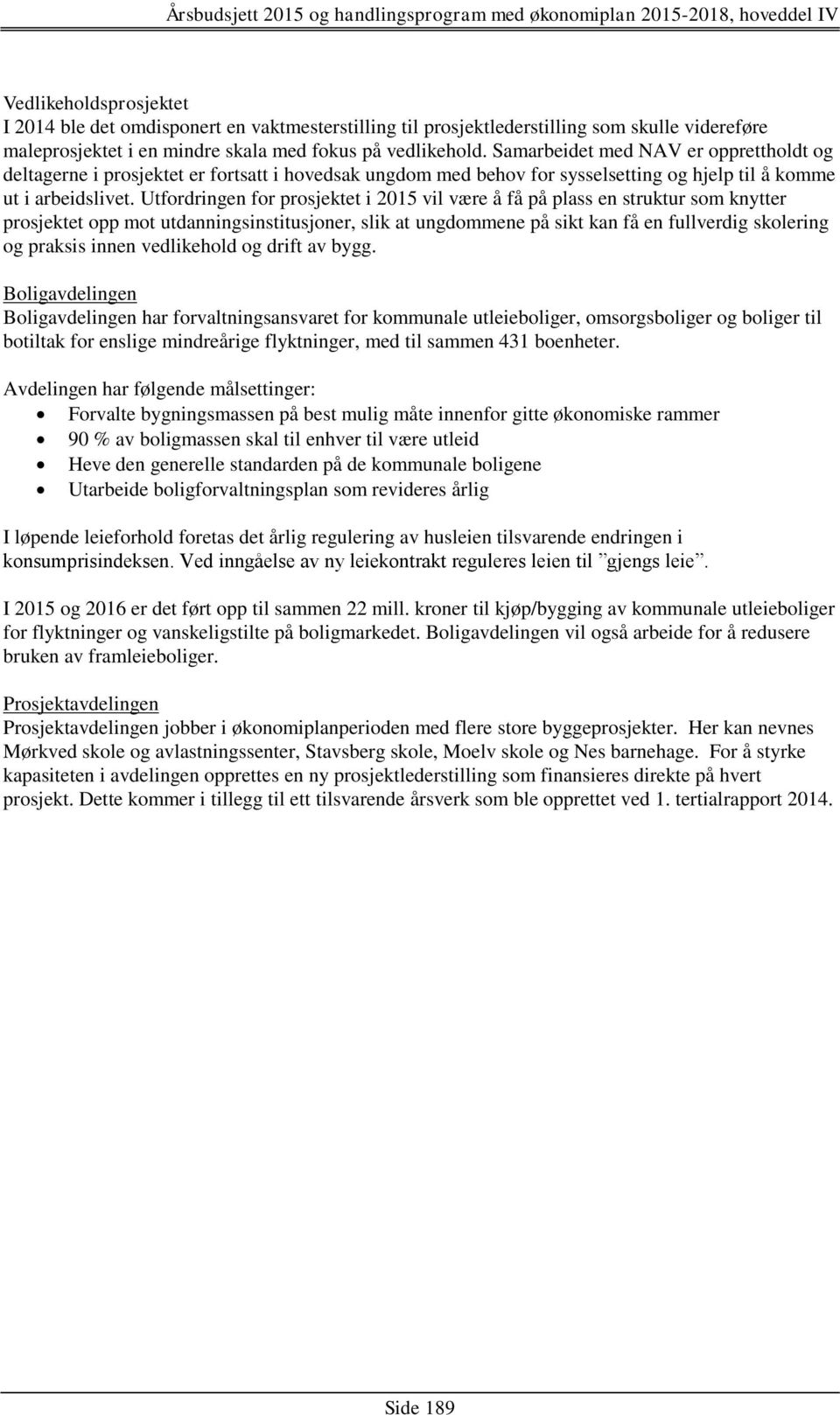 Utfordringen for prosjektet i 2015 vil være å få på plass en struktur som knytter prosjektet opp mot utdanningsinstitusjoner, slik at ungdommene på sikt kan få en fullverdig skolering og praksis