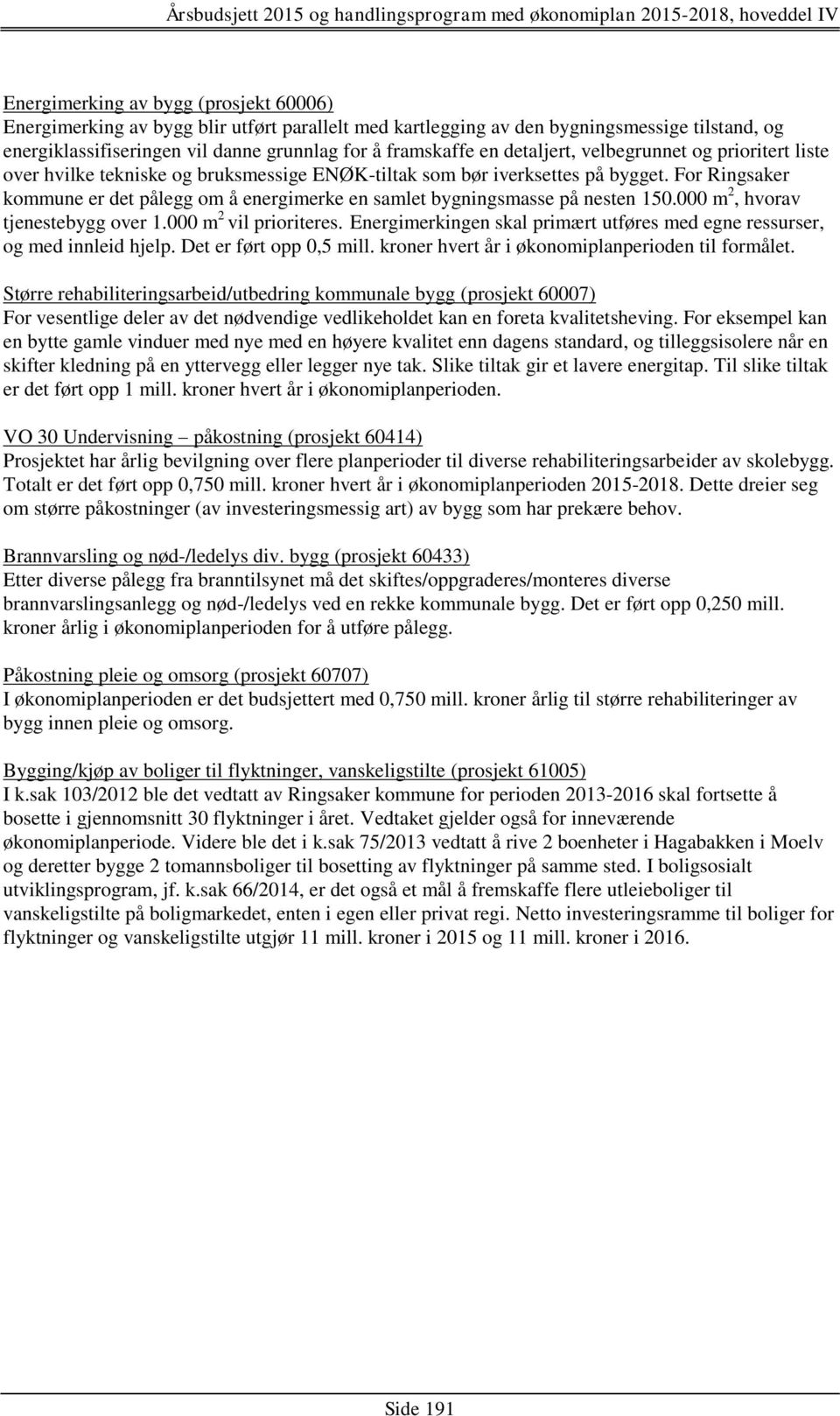 For Ringsaker kommune er det pålegg om å energimerke en samlet bygningsmasse på nesten 150.000 m 2, hvorav tjenestebygg over 1.000 m 2 vil prioriteres.