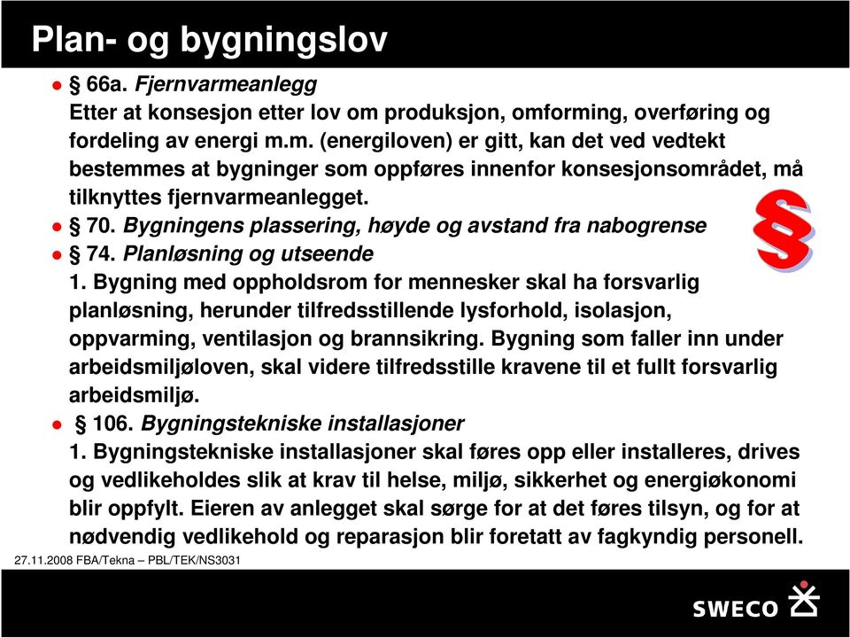 Bygning med oppholdsrom for mennesker skal ha forsvarlig planløsning, herunder tilfredsstillende lysforhold, isolasjon, oppvarming, ventilasjon og brannsikring.