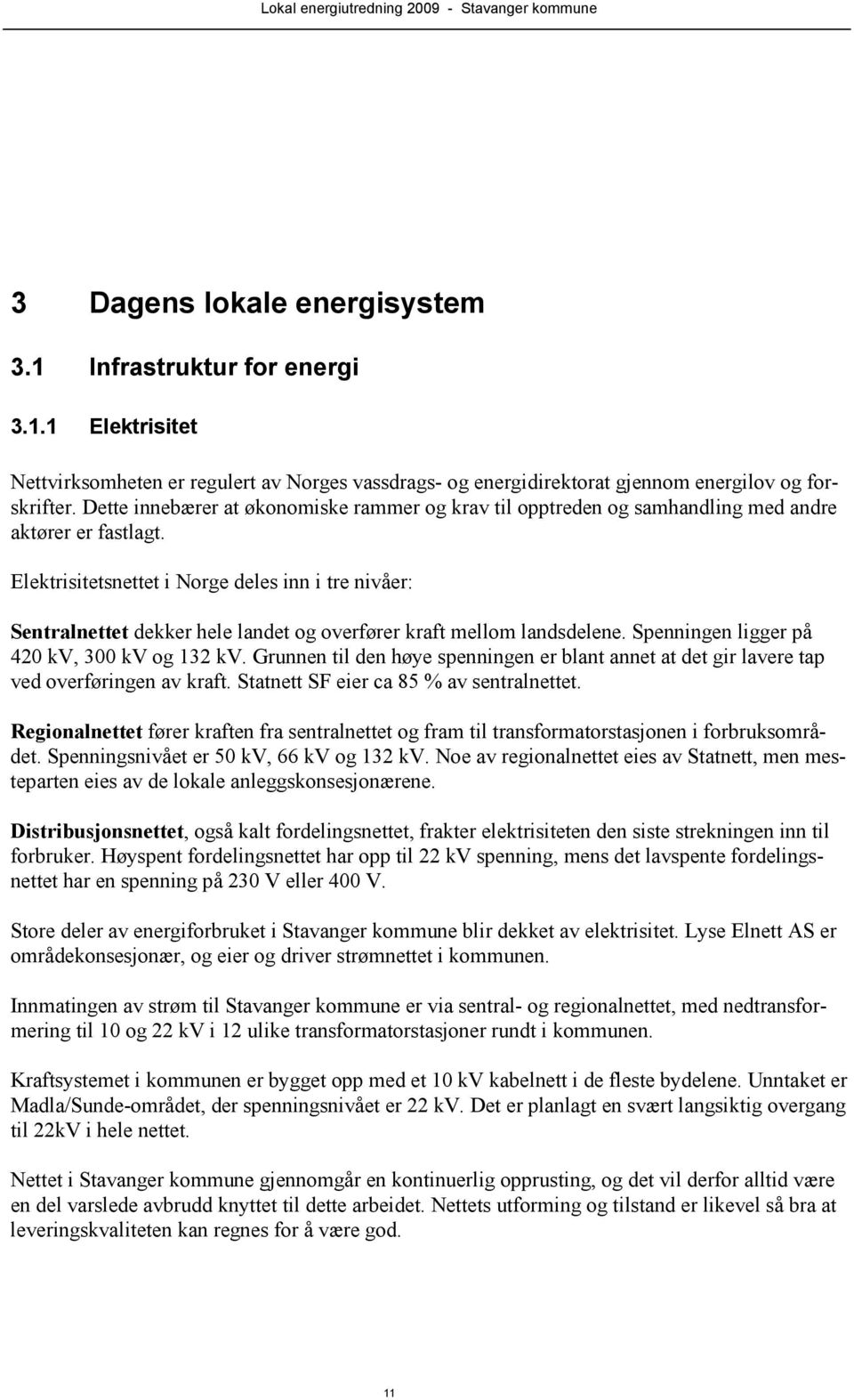 Elektrisitetsnettet i Norge deles inn i tre nivåer: Sentralnettet dekker hele landet og overfører kraft mellom landsdelene. Spenningen ligger på 420 kv, 300 kv og 132 kv.