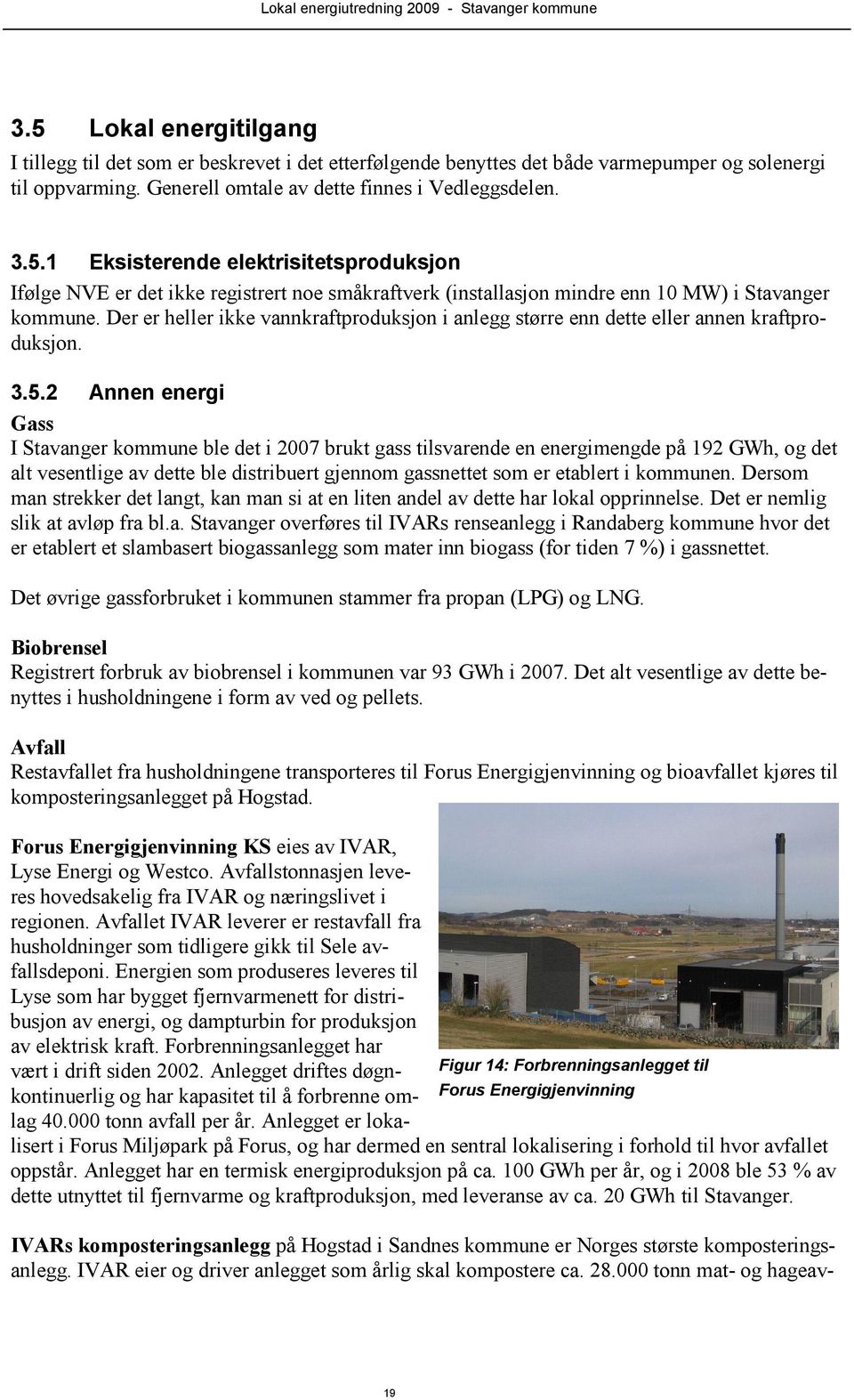 2 Annen energi Gass I Stavanger kommune ble det i 2007 brukt gass tilsvarende en energimengde på 192 GWh, og det alt vesentlige av dette ble distribuert gjennom gassnettet som er etablert i kommunen.