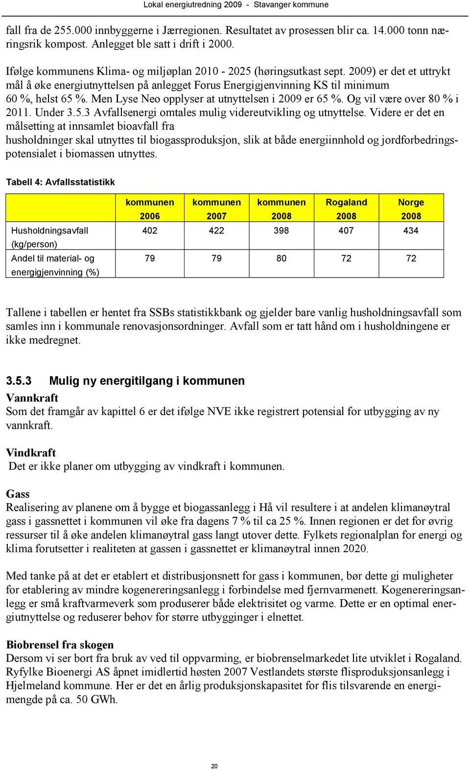 Men Lyse Neo opplyser at utnyttelsen i 2009 er 65 %. Og vil være over 80 % i 2011. Under 3.5.3 Avfallsenergi omtales mulig videreutvikling og utnyttelse.