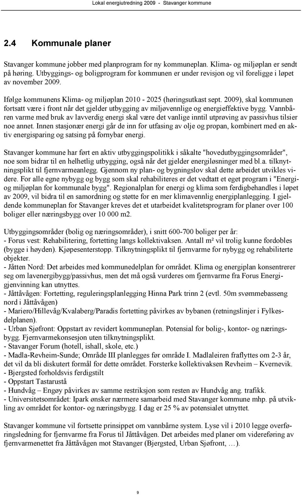 2009), skal kommunen fortsatt være i front når det gjelder utbygging av miljøvennlige og energieffektive bygg.