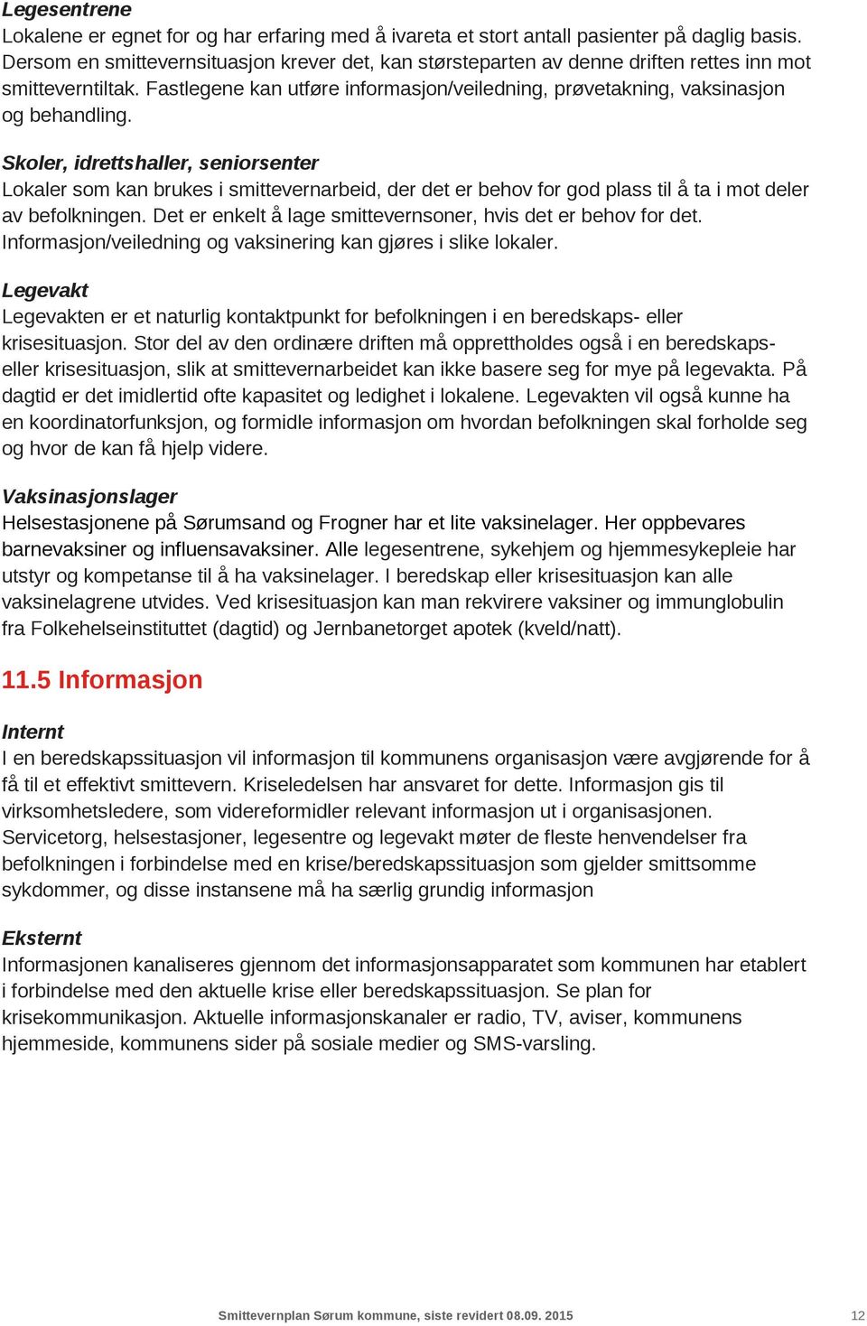 Skoler, idrettshaller, seniorsenter Lokaler som kan brukes i smittevernarbeid, der det er behov for god plass til å ta i mot deler av befolkningen.