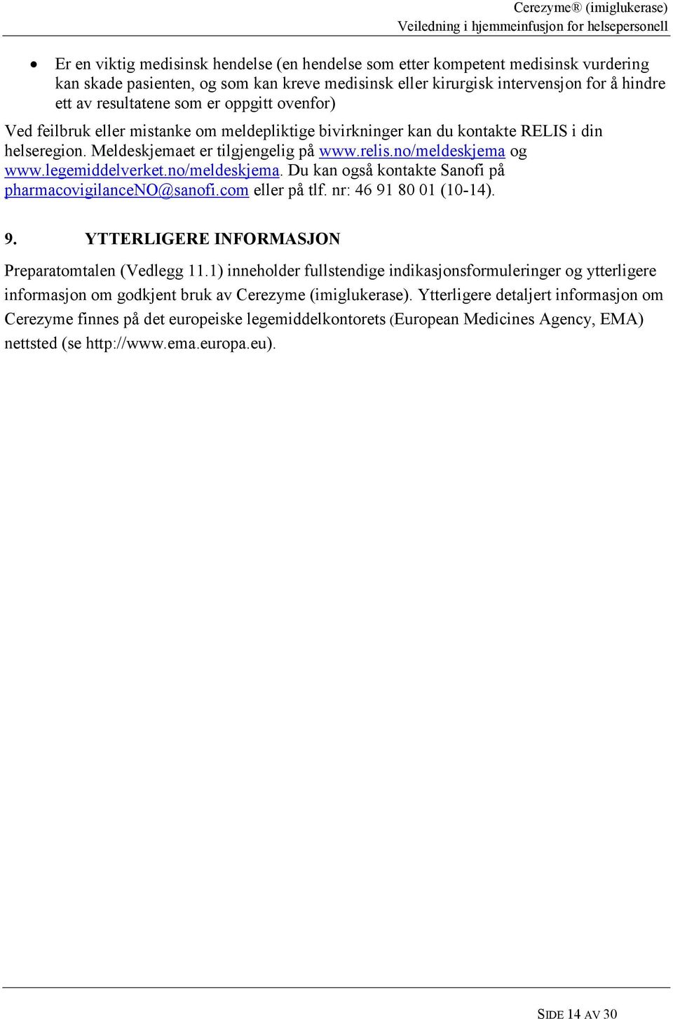 legemiddelverket.no/meldeskjema. Du kan også kontakte Sanofi på pharmacovigilanceno@sanofi.com eller på tlf. nr: 46 91 80 01 (10-14). 9. YTTERLIGERE INFORMASJON Preparatomtalen (Vedlegg 11.