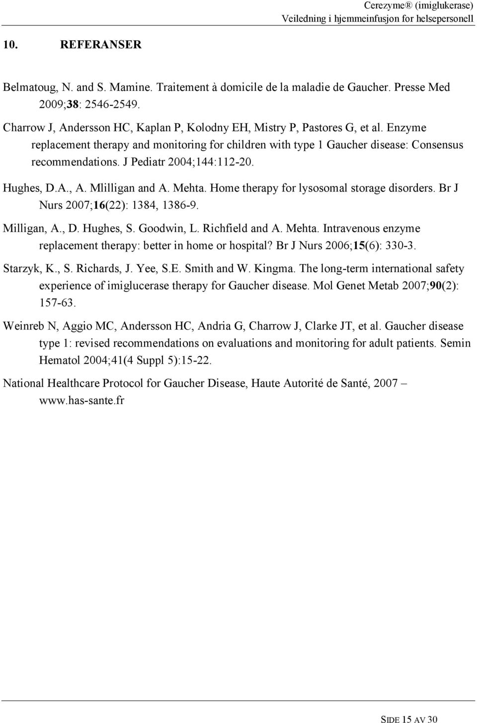 Home therapy for lysosomal storage disorders. Br J Nurs 2007;16(22): 1384, 1386-9. Milligan, A., D. Hughes, S. Goodwin, L. Richfield and A. Mehta.