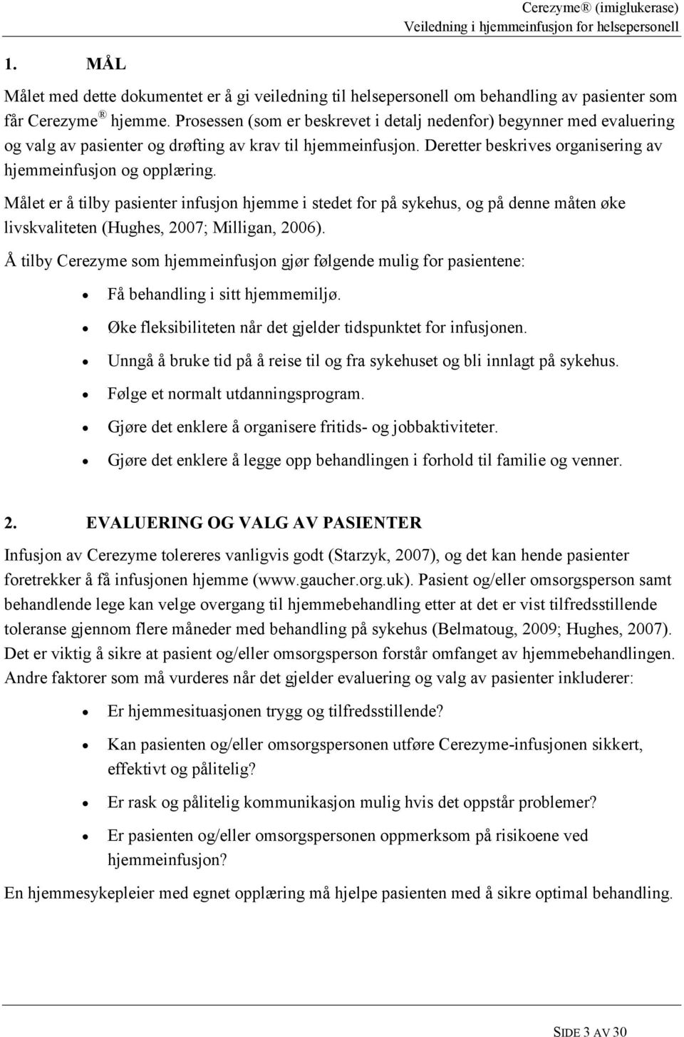 Målet er å tilby pasienter infusjon hjemme i stedet for på sykehus, og på denne måten øke livskvaliteten (Hughes, 2007; Milligan, 2006).