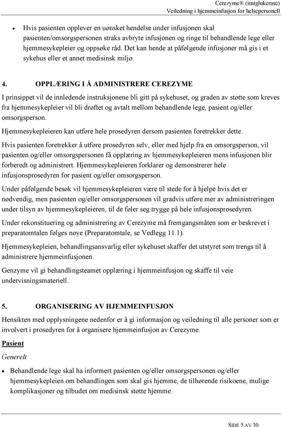 OPPLÆRING I Å ADMINISTRERE CEREZYME I prinsippet vil de innledende instruksjonene bli gitt på sykehuset, og graden av støtte som kreves fra hjemmesykepleier vil bli drøftet og avtalt mellom