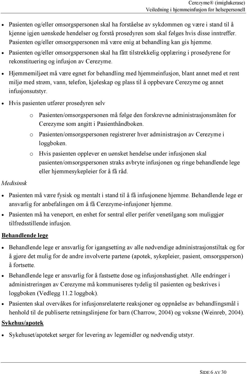 Pasienten og/eller omsorgspersonen skal ha fått tilstrekkelig opplæring i prosedyrene for rekonstituering og infusjon av Cerezyme.