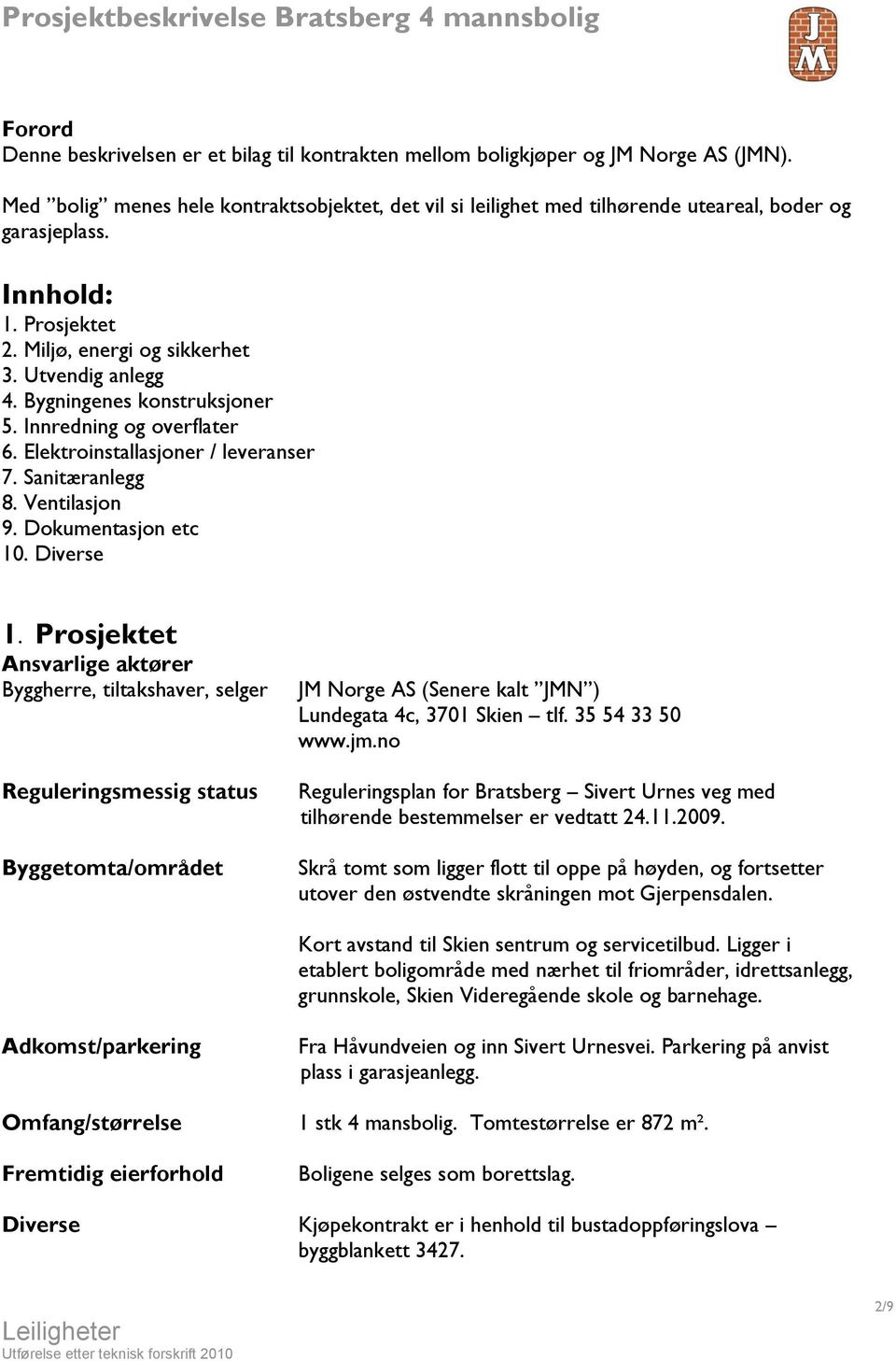 Bygningenes konstruksjoner 5. Innredning og overflater 6. Elektroinstallasjoner / leveranser 7. Sanitæranlegg 8. Ventilasjon 9. Dokumentasjon etc 10. Diverse 1.