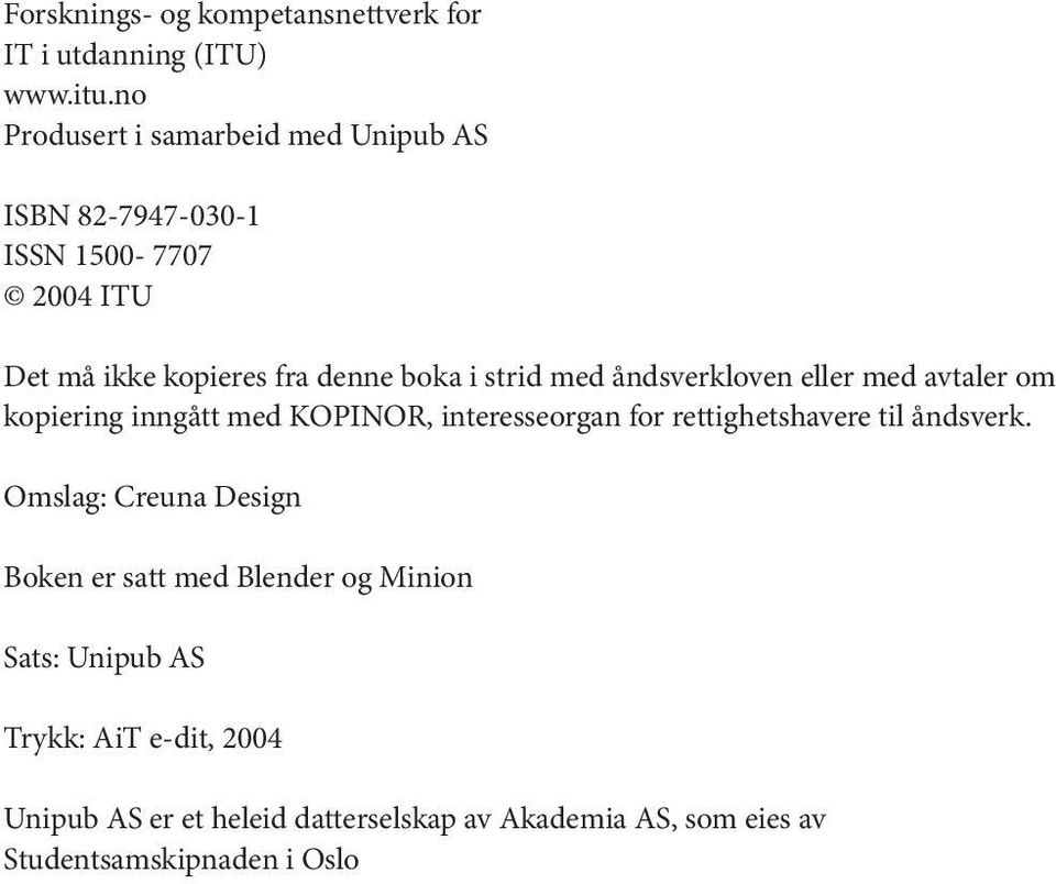 strid med åndsverkloven eller med avtaler om kopiering inngått med KOPINOR, interesseorgan for rettighetshavere til åndsverk.