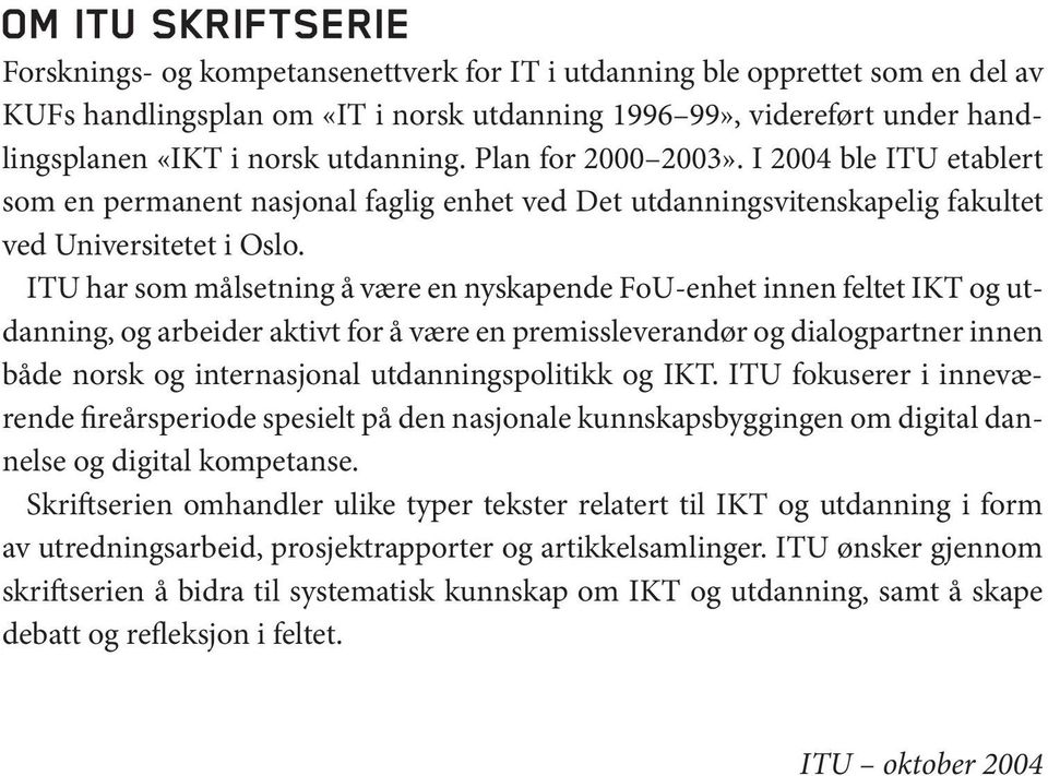 ITU har som målsetning å være en nyskapende FoU-enhet innen feltet IKT og utdanning, og arbeider aktivt for å være en premissleverandør og dialogpartner innen både norsk og internasjonal