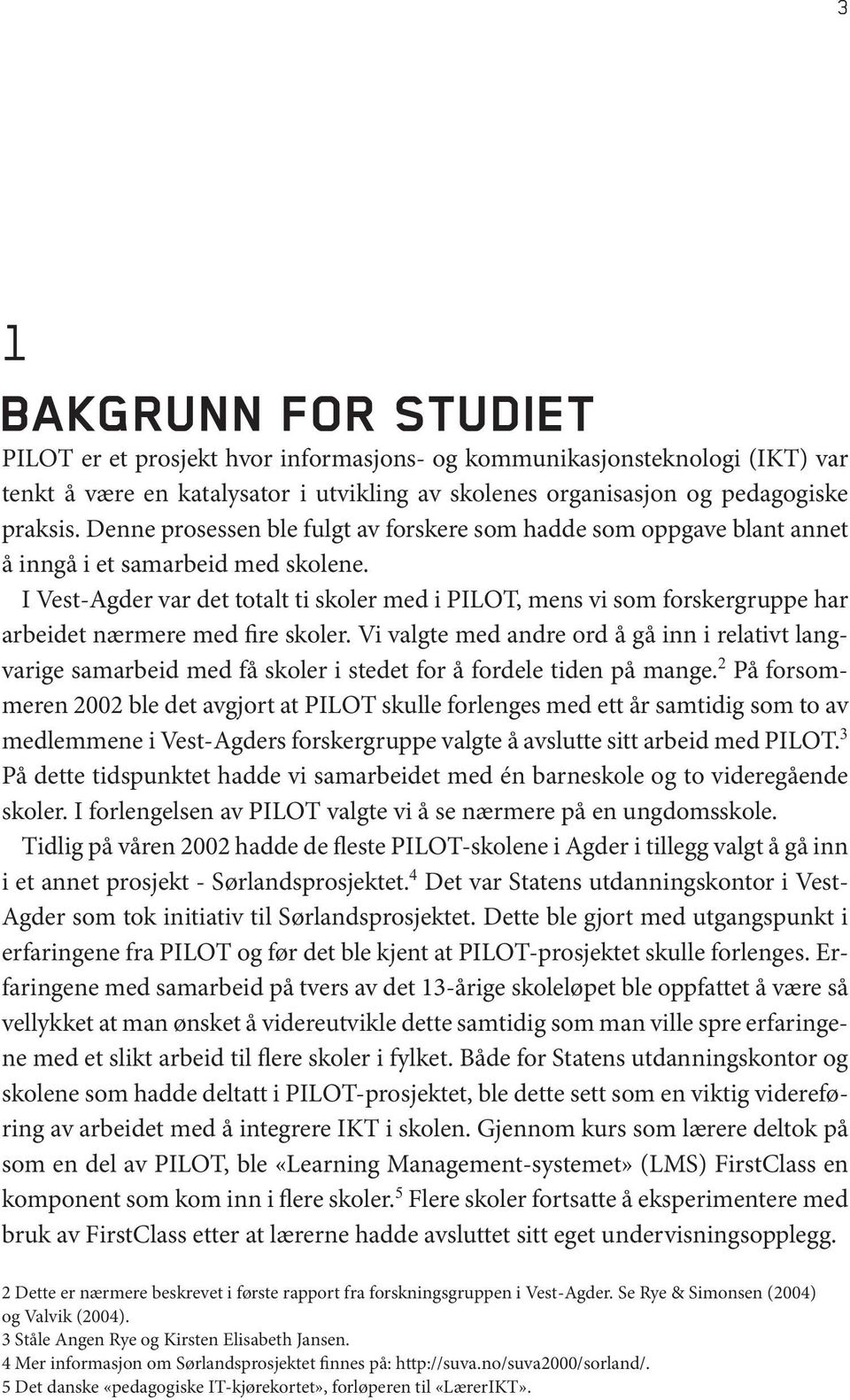 I Vest-Agder var det totalt ti skoler med i PILOT, mens vi som forskergruppe har arbeidet nærmere med fire skoler.