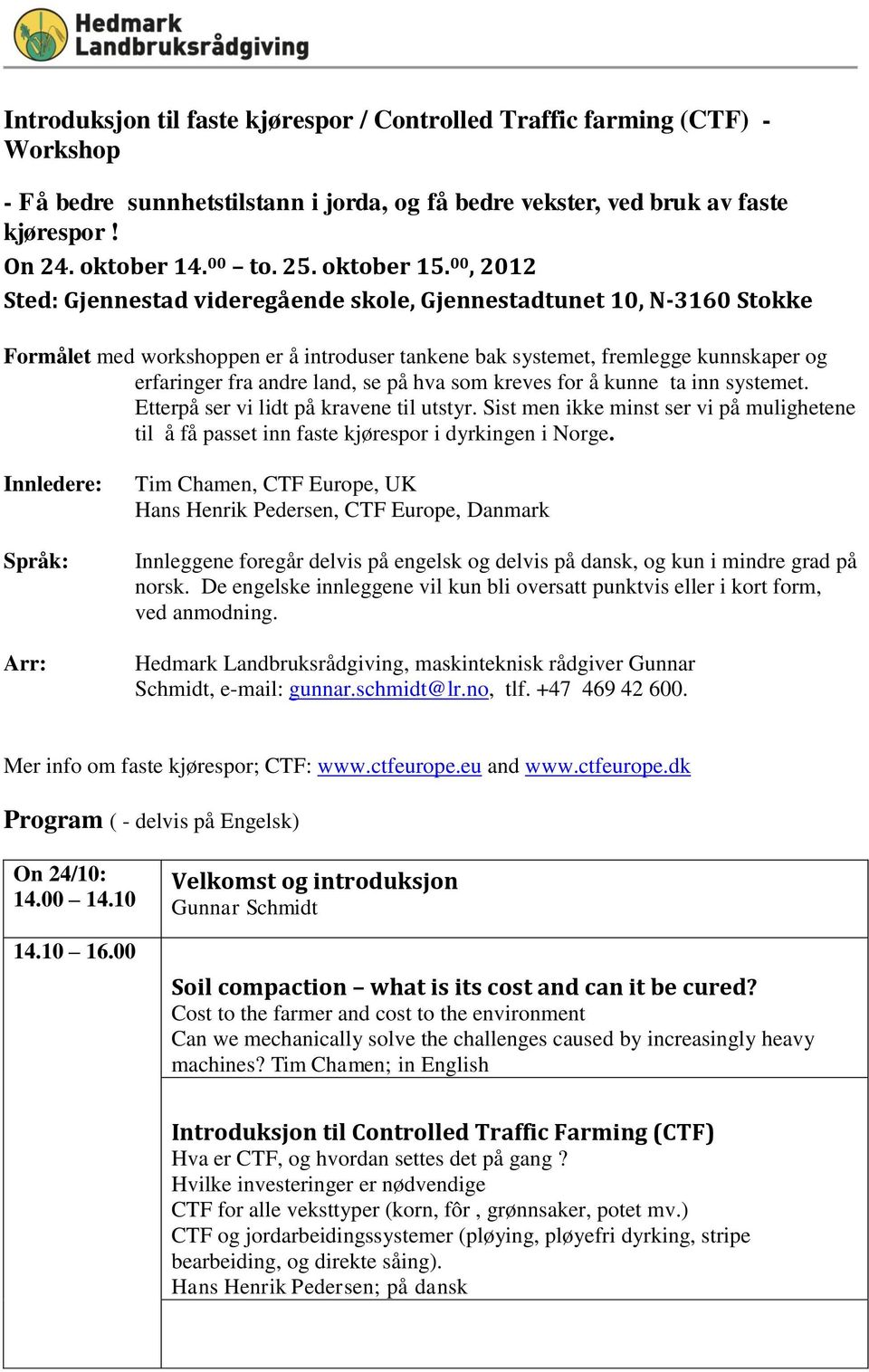 00, 2012 Sted: Gjennestad videregående skole, Gjennestadtunet 10, N-3160 Stokke Formålet med workshoppen er å introduser tankene bak systemet, fremlegge kunnskaper og erfaringer fra andre land, se på