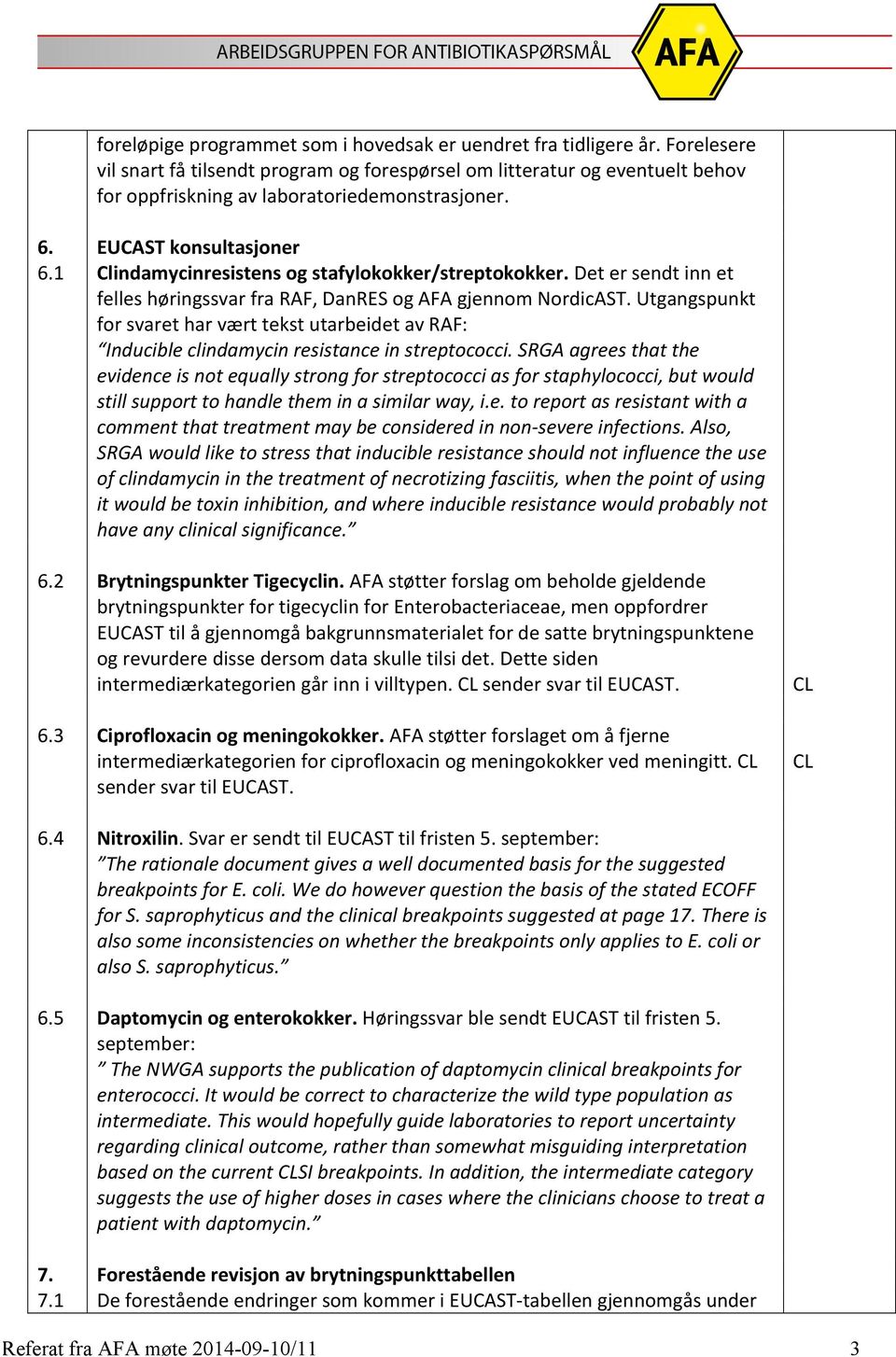 1 Clindamycinresistens og stafylokokker/streptokokker. Det er sendt inn et felles høringssvar fra RAF, DanRES og AFA gjennom NordicAST.