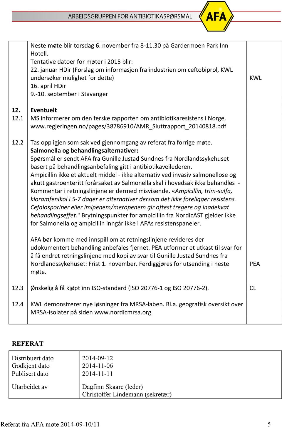 1 MS informerer om den ferske rapporten om antibiotikaresistens i Norge. www.regjeringen.no/pages/38786910/amr_sluttrapport_20140818.pdf 12.