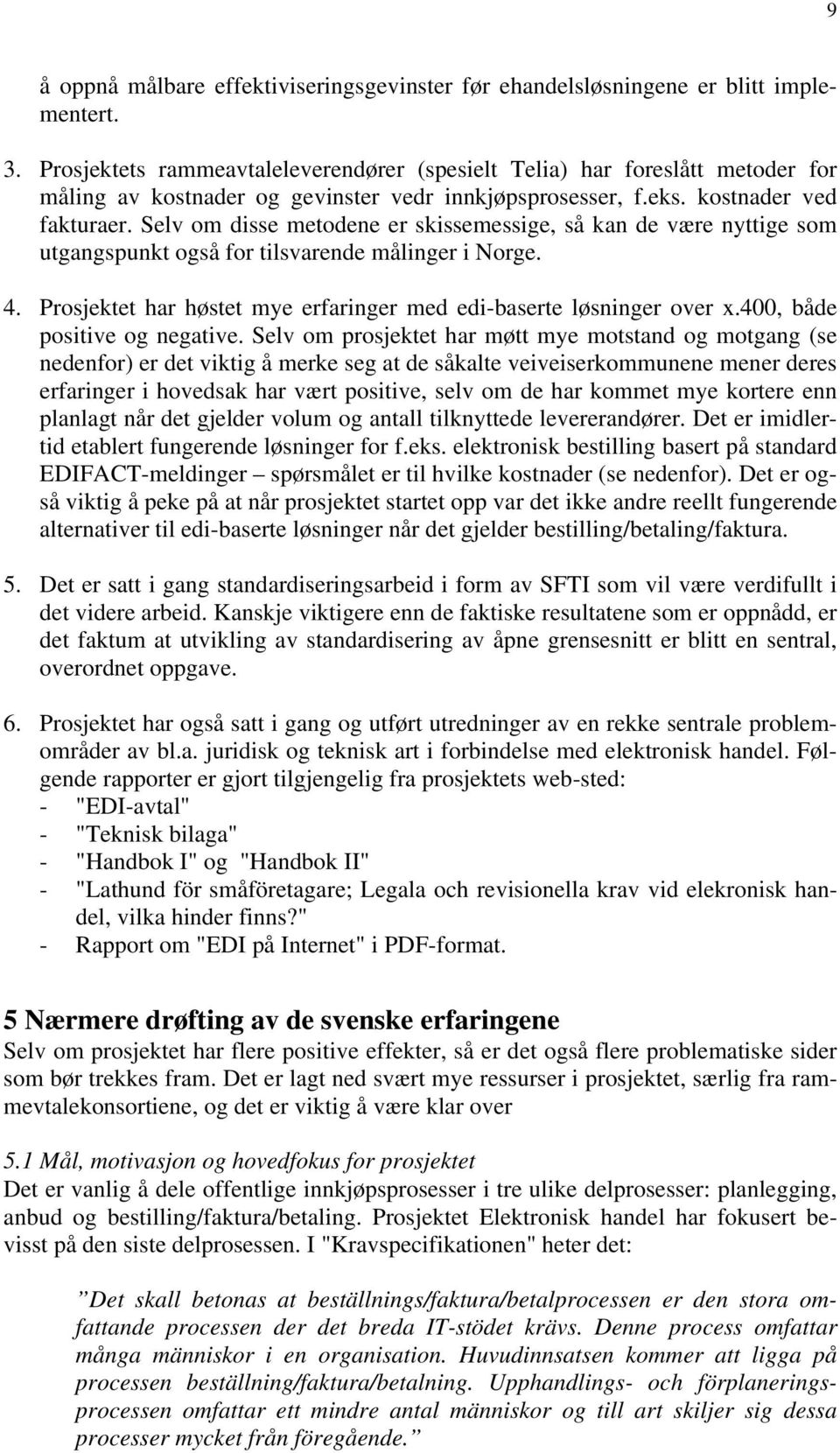 Selv om disse metodene er skissemessige, så kan de være nyttige som utgangspunkt også for tilsvarende målinger i Norge. 4. Prosjektet har høstet mye erfaringer med edi-baserte løsninger over x.