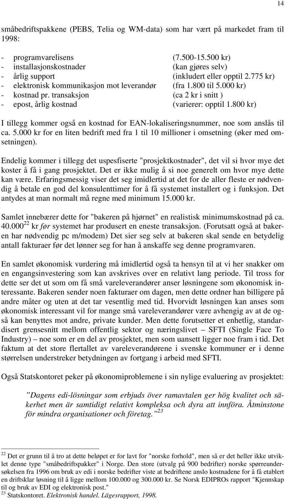 transaksjon (ca 2 kr i snitt ) - epost, årlig kostnad (varierer: opptil 1.800 kr) I tillegg kommer også en kostnad for EAN-lokaliseringsnummer, noe som anslås til ca. 5.