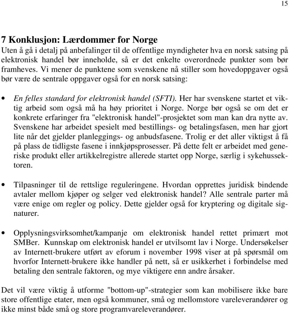 Her har svenskene startet et viktig arbeid som også må ha høy prioritet i Norge. Norge bør også se om det er konkrete erfaringer fra "elektronisk handel"-prosjektet som man kan dra nytte av.