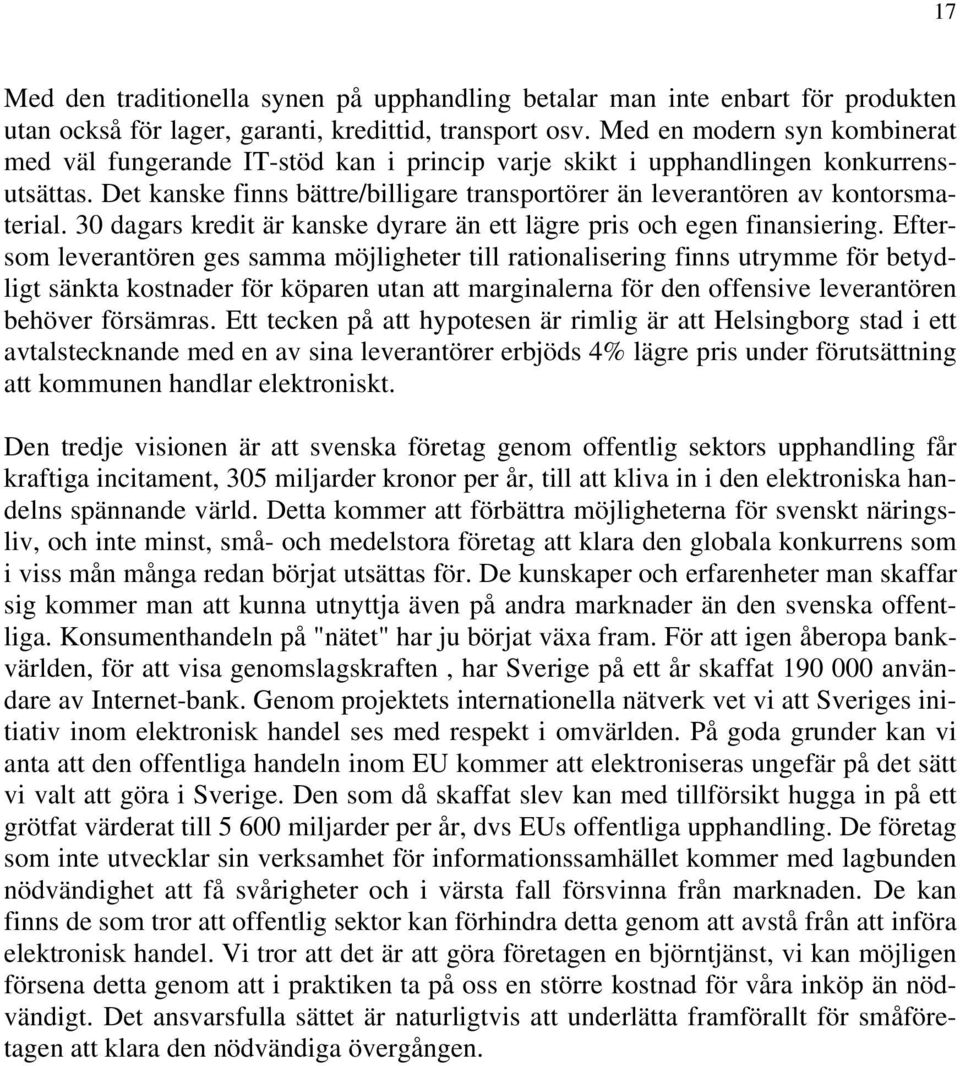 Det kanske finns bättre/billigare transportörer än leverantören av kontorsmaterial. 30 dagars kredit är kanske dyrare än ett lägre pris och egen finansiering.