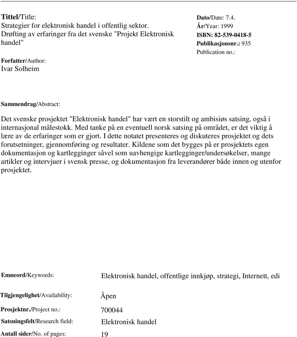 : Sammendrag/Abstract: Det svenske prosjektet "Elektronisk handel" har vært en storstilt og ambisiøs satsing, også i internasjonal målestokk.