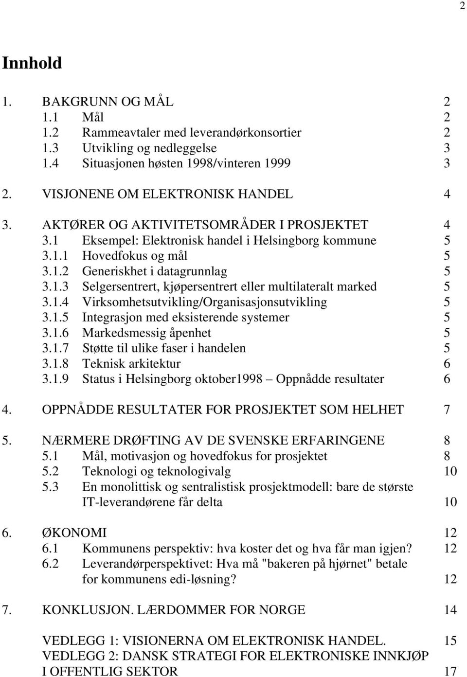 1.4 Virksomhetsutvikling/Organisasjonsutvikling 5 3.1.5 Integrasjon med eksisterende systemer 5 3.1.6 Markedsmessig åpenhet 5 3.1.7 Støtte til ulike faser i handelen 5 3.1.8 Teknisk arkitektur 6 3.1.9 Status i Helsingborg oktober1998 Oppnådde resultater 6 4.